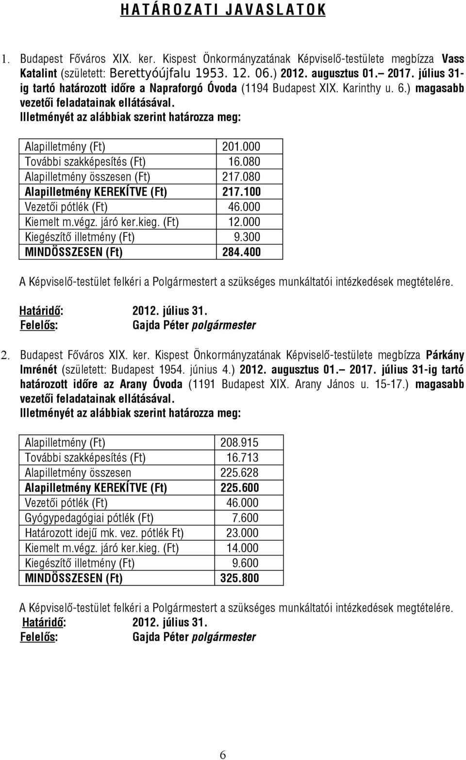 Illetményét az alábbiak szerint határozza meg: Alapilletmény (Ft) 201.000 További szakképesítés (Ft) 16.080 Alapilletmény összesen (Ft) 217.080 Alapilletmény KEREKÍTVE (Ft) 217.