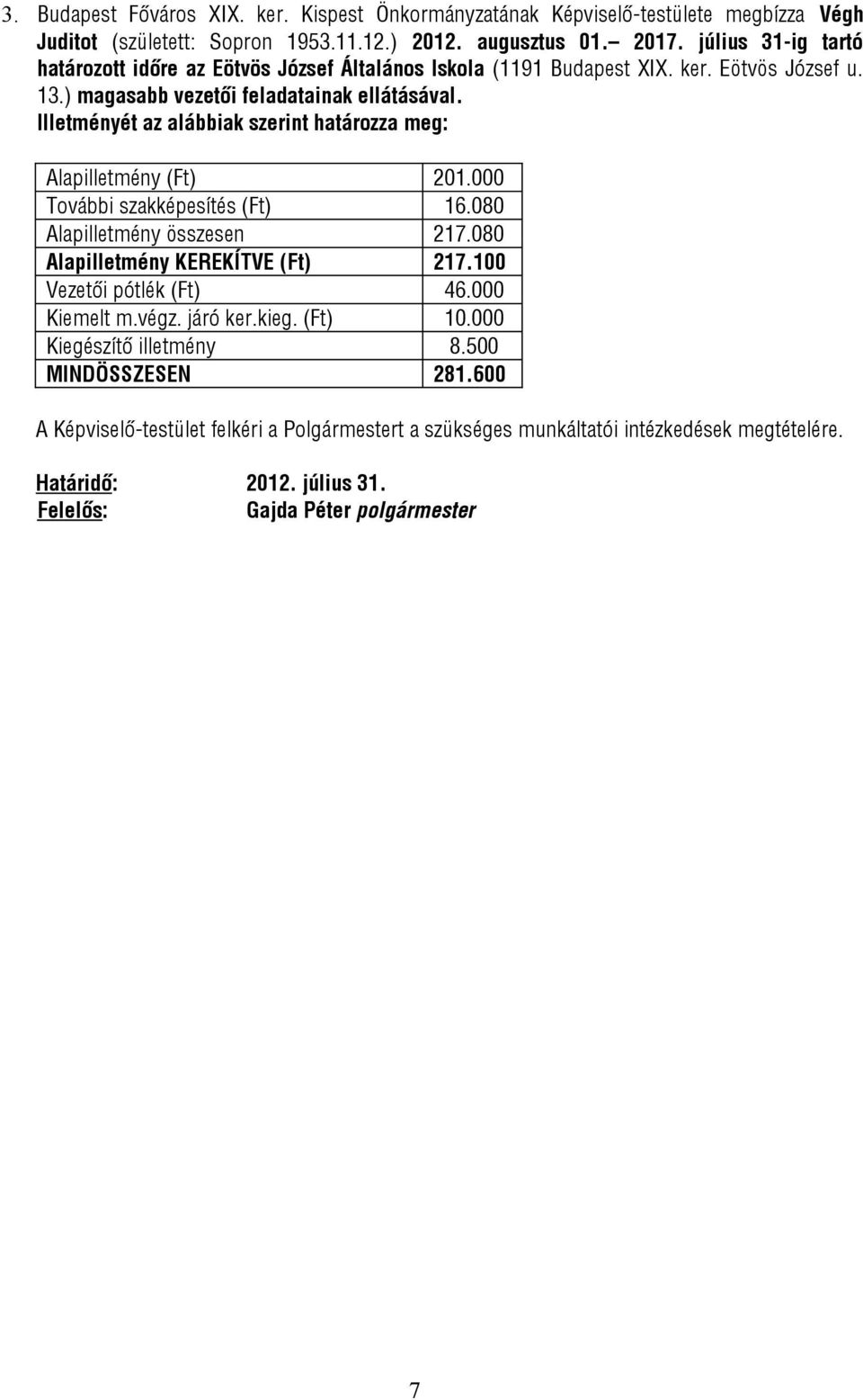 Illetményét az alábbiak szerint határozza meg: Alapilletmény (Ft) 201.000 További szakképesítés (Ft) 16.080 Alapilletmény összesen 217.080 Alapilletmény KEREKÍTVE (Ft) 217.