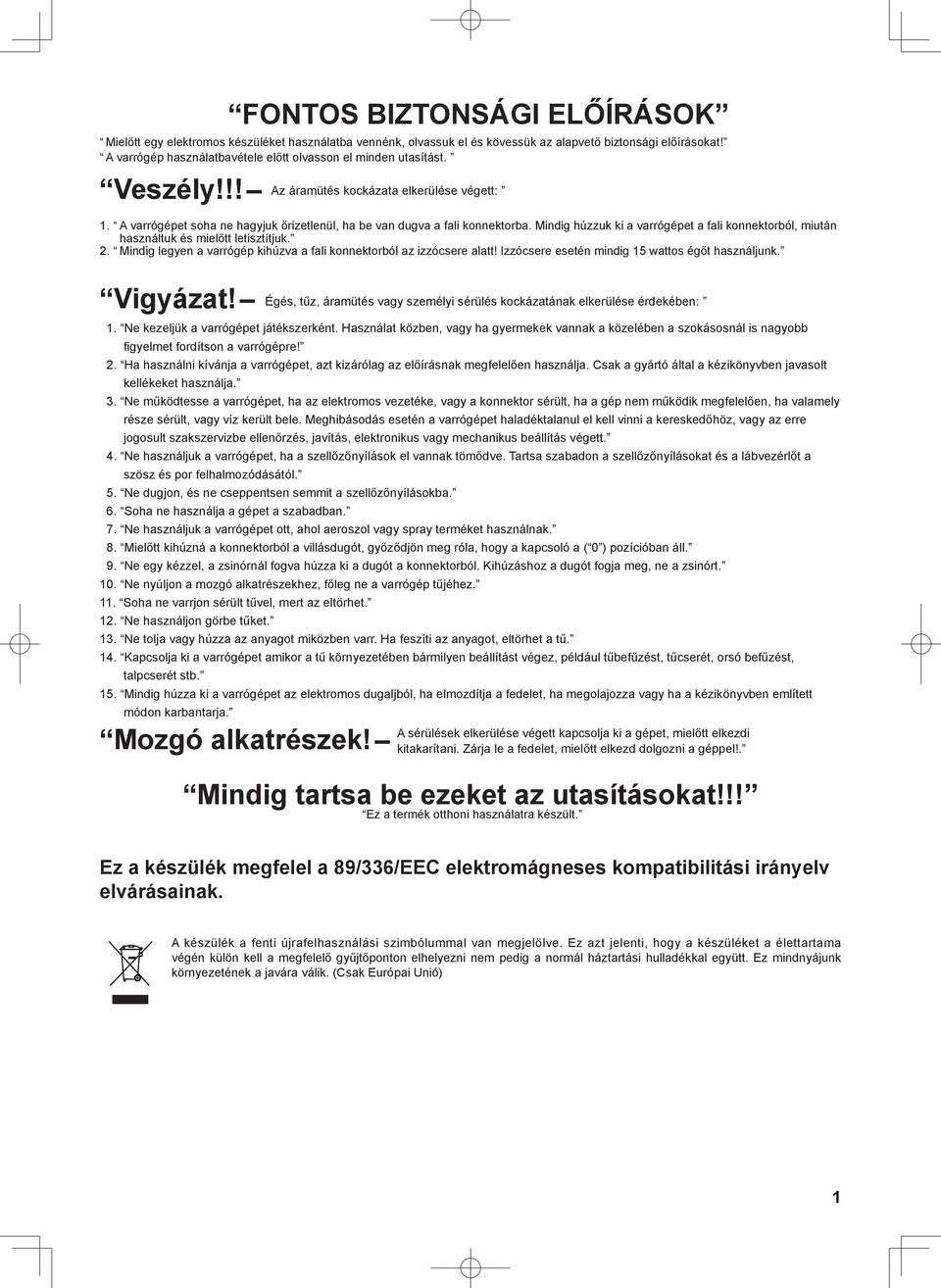 Mindig húzzuk ki a varrógépet a fali konnektorból, miután használtuk és mielőtt letisztítjuk. 2. Mindig legyen a varrógép kihúzva a fali konnektorból az izzócsere alatt!