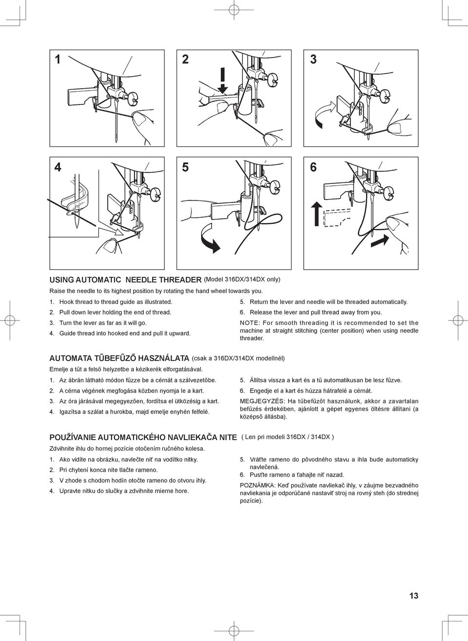 Release the lever and pull thread away from you. NOTE: For smooth threading it is recommended to set the machine at straight stitching (center position) when using needle threader.
