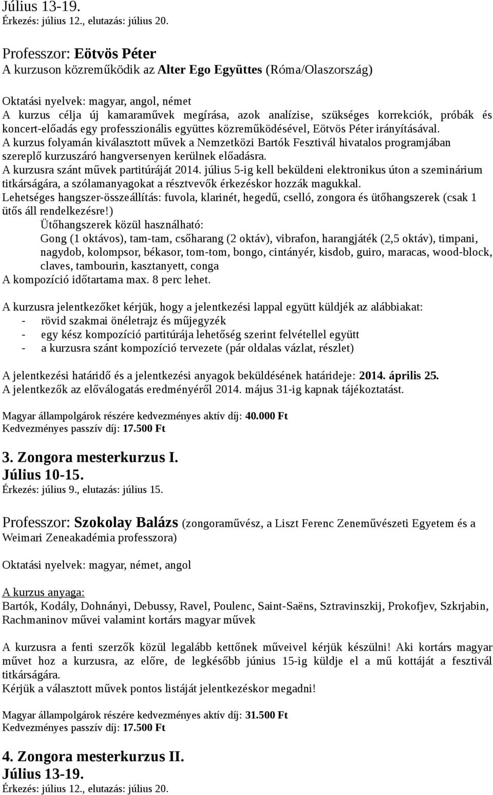 korrekciók, próbák és koncert-előadás egy professzionális együttes közreműködésével, Eötvös Péter irányításával.