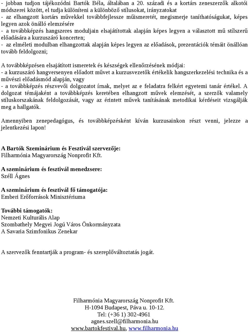 taníthatóságukat, képes legyen azok önálló elemzésére - a továbbképzés hangszeres moduljain elsajátítottak alapján képes legyen a választott mű stílszerű előadására a kurzuszáró koncerten; - az