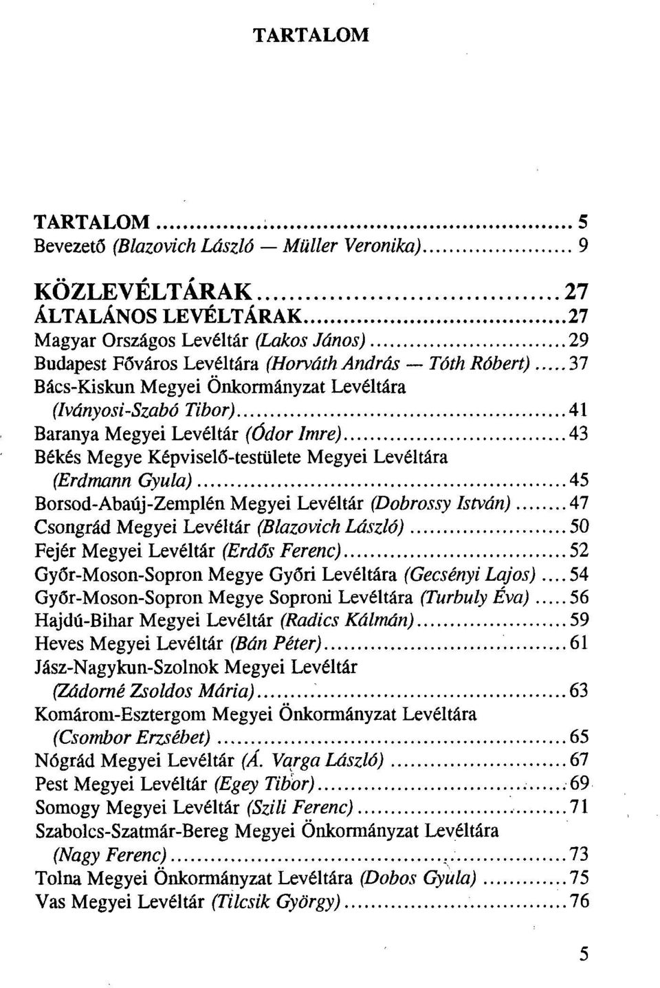 Borsod-Abaúj-Zemplén Megyei Levéltár (Dobrossy István) 47 Csongrád Megyei Levéltár (Blazovich László) 50 Fejér Megyei Levéltár (Erdős Ferenc) 52 Győr-Moson-Sopron Megye Győri Levéltára (Gecsényi