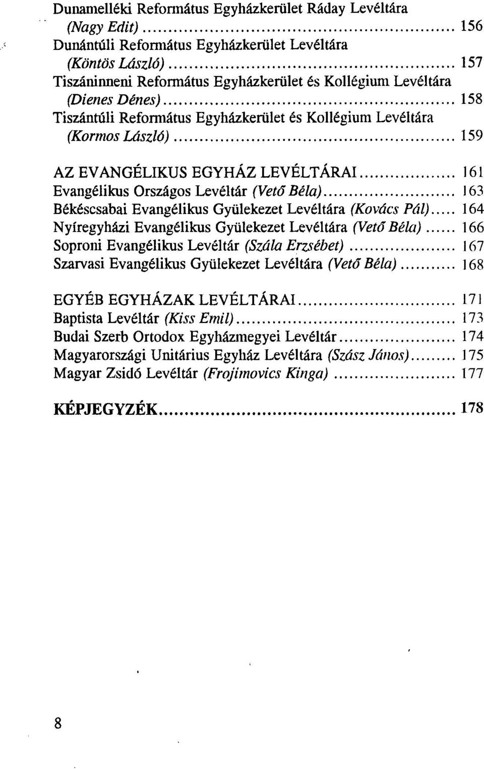 Evangélikus Gyülekezet Levéltára (Kovács Pál) 164 Nyíregyházi Evangélikus Gyülekezet Levéltára (Vető Béla) 166 Soproni Evangélikus Levéltár (Szála Erzsébet) 167 Szarvasi Evangélikus Gyülekezet