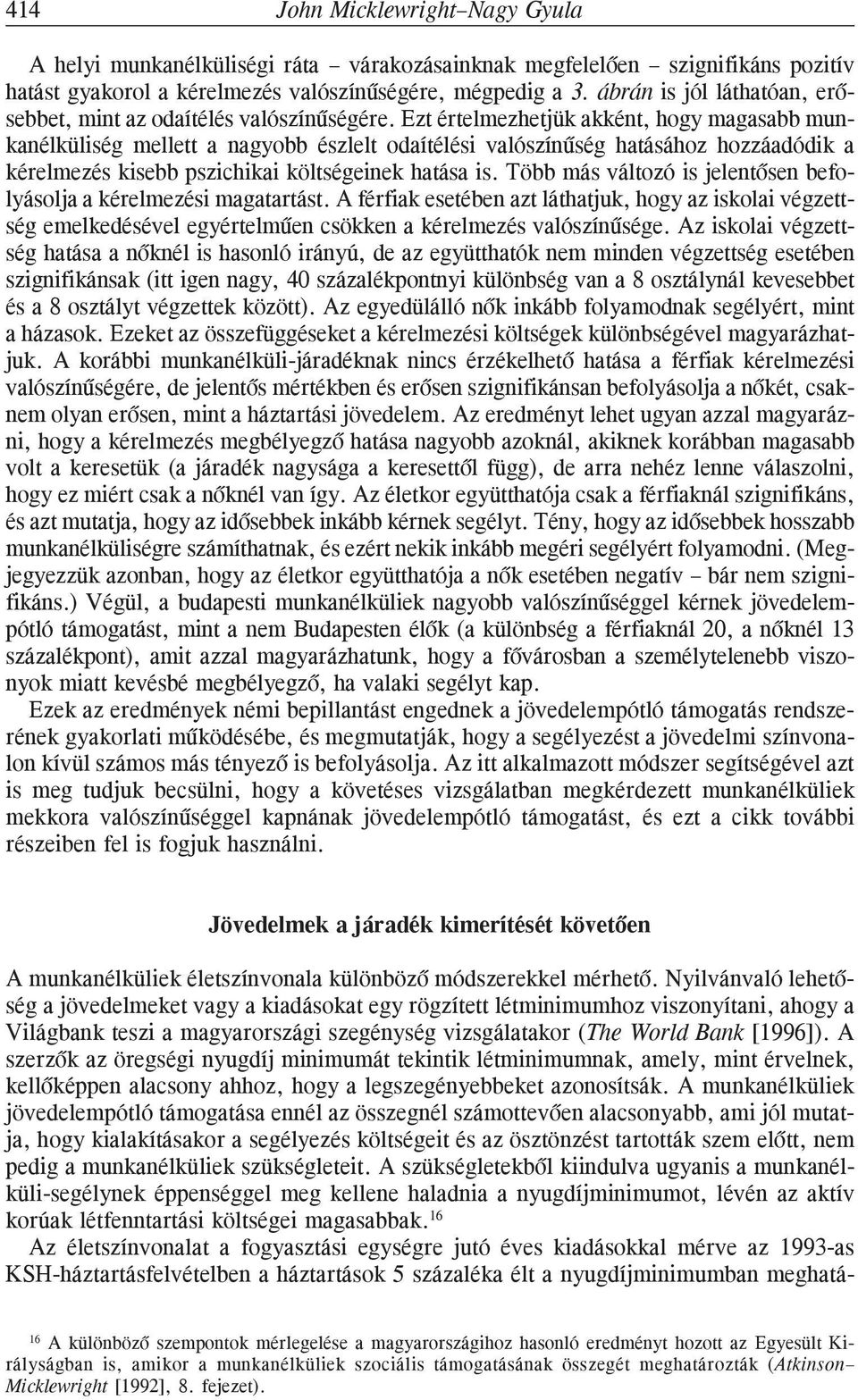Ezt értelmezhetjük akként, hogy magasabb munkanélküliség mellett a nagyobb észlelt odaítélési valószínûség hatásához hozzáadódik a kérelmezés kisebb pszichikai költségeinek hatása is.