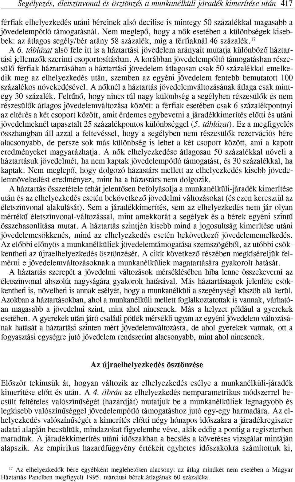 táblázat alsó fele itt is a háztartási jövedelem arányait mutatja különbözõ háztartási jellemzõk szerinti csoportosításban.