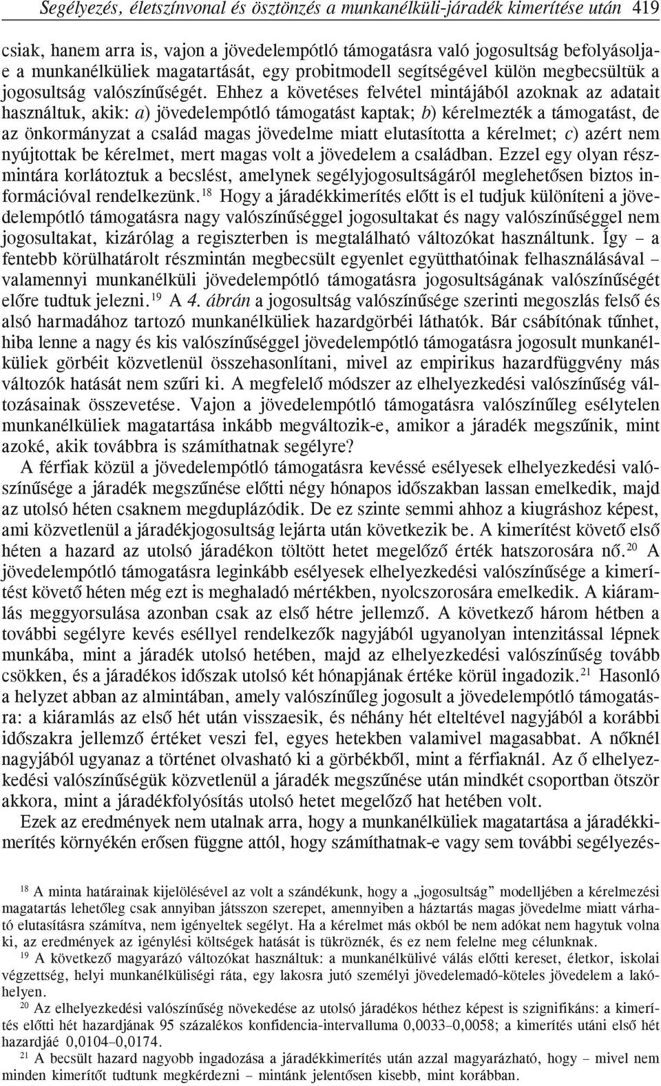 Ehhez a követéses felvétel mintájából azoknak az adatait használtuk, akik: a) jövedelempótló támogatást kaptak; b) kérelmezték a támogatást, de az önkormányzat a család magas jövedelme miatt