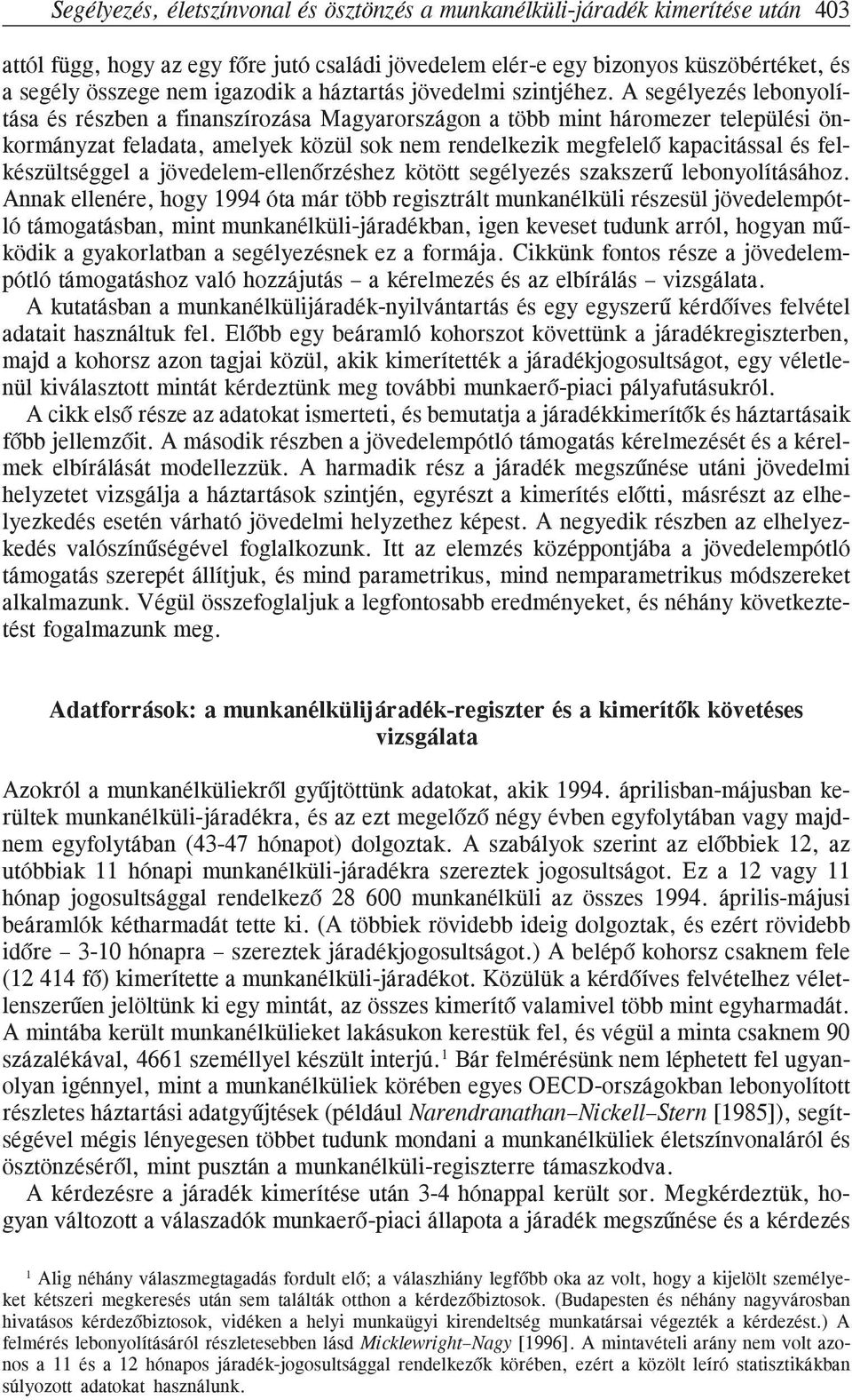 A segélyezés lebonyolítása és részben a finanszírozása Magyarországon a több mint háromezer települési önkormányzat feladata, amelyek közül sok nem rendelkezik megfelelõ kapacitással és