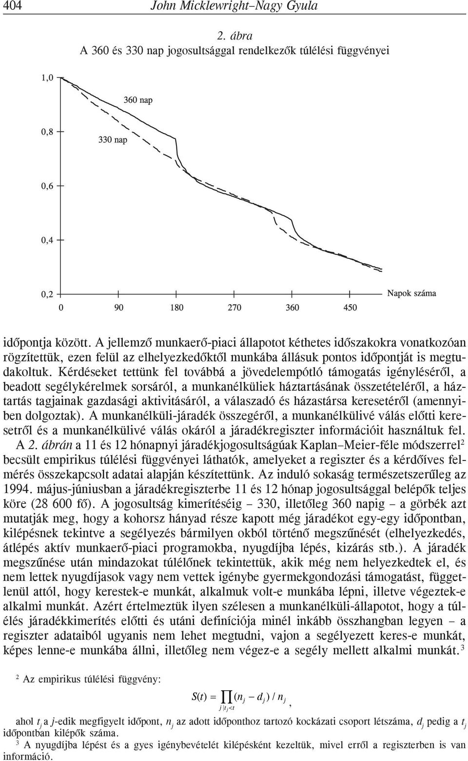 Kérdéseket tettünk fel továbbá a jövedelempótló támogatás igénylésérõl, a beadott segélykérelmek sorsáról, a munkanélküliek háztartásának összetételérõl, a háztartás tagjainak gazdasági