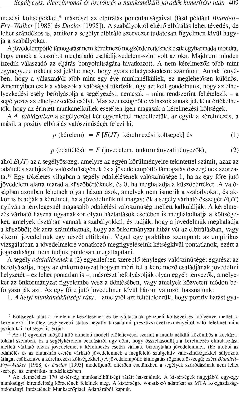 A jövedelempótló támogatást nem kérelmezõ megkérdezetteknek csak egyharmada mondta, hogy ennek a küszöböt meghaladó családijövedelem-szint volt az oka.