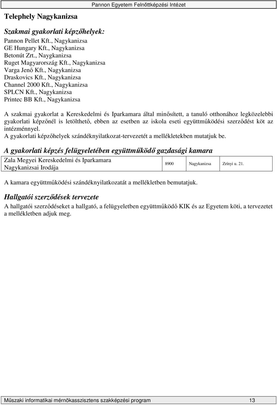 , Nagykanizsa A szakmai gyakorlat a Kereskedelmi és Iparkamara által minısített, a tanuló otthonához legközelebbi gyakorlati képzınél is letölthetı, ebben az esetben az iskola eseti együttmőködési