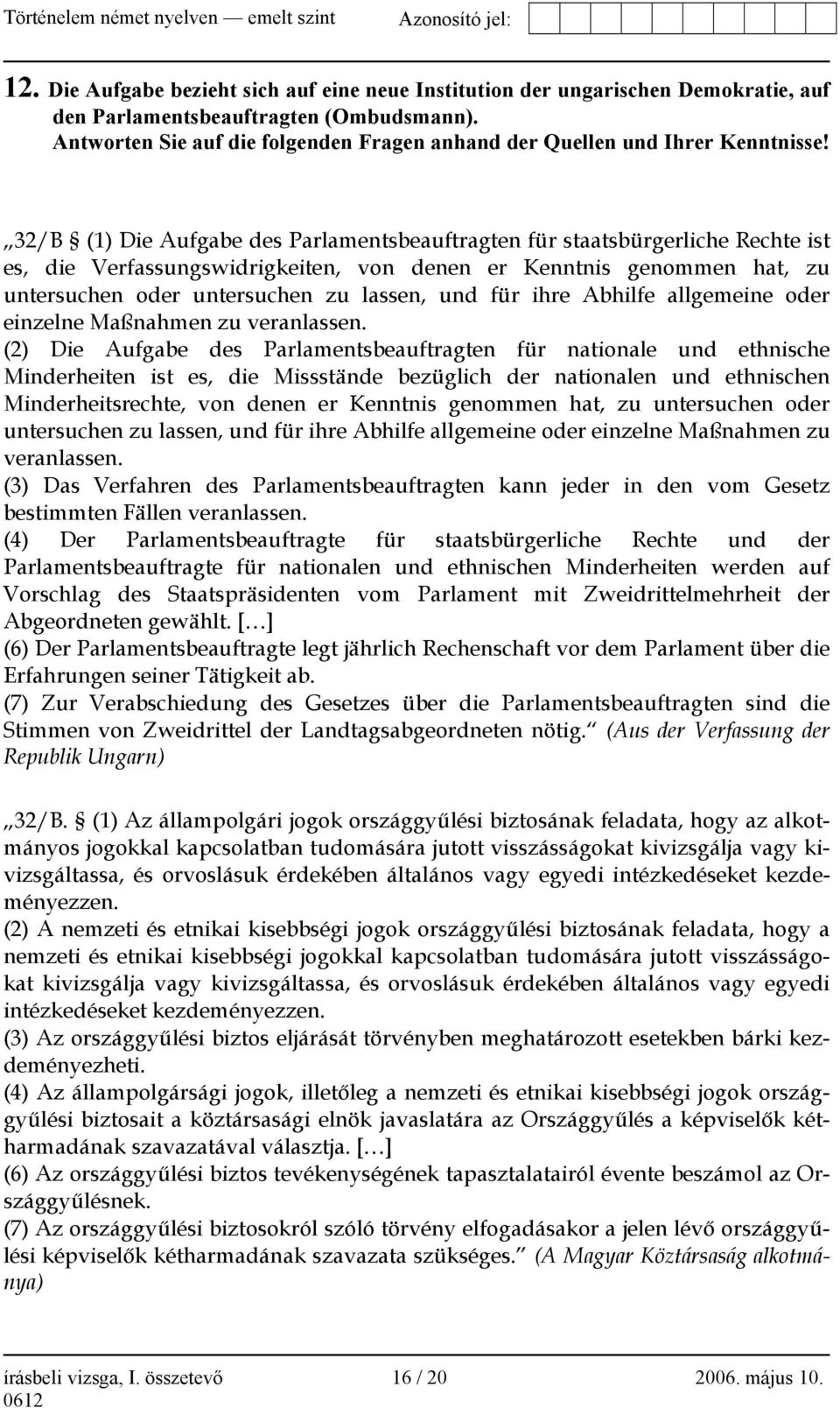 32/B (1) Die Aufgabe des Parlamentsbeauftragten für staatsbürgerliche Rechte ist es, die Verfassungswidrigkeiten, von denen er Kenntnis genommen hat, zu untersuchen oder untersuchen zu lassen, und