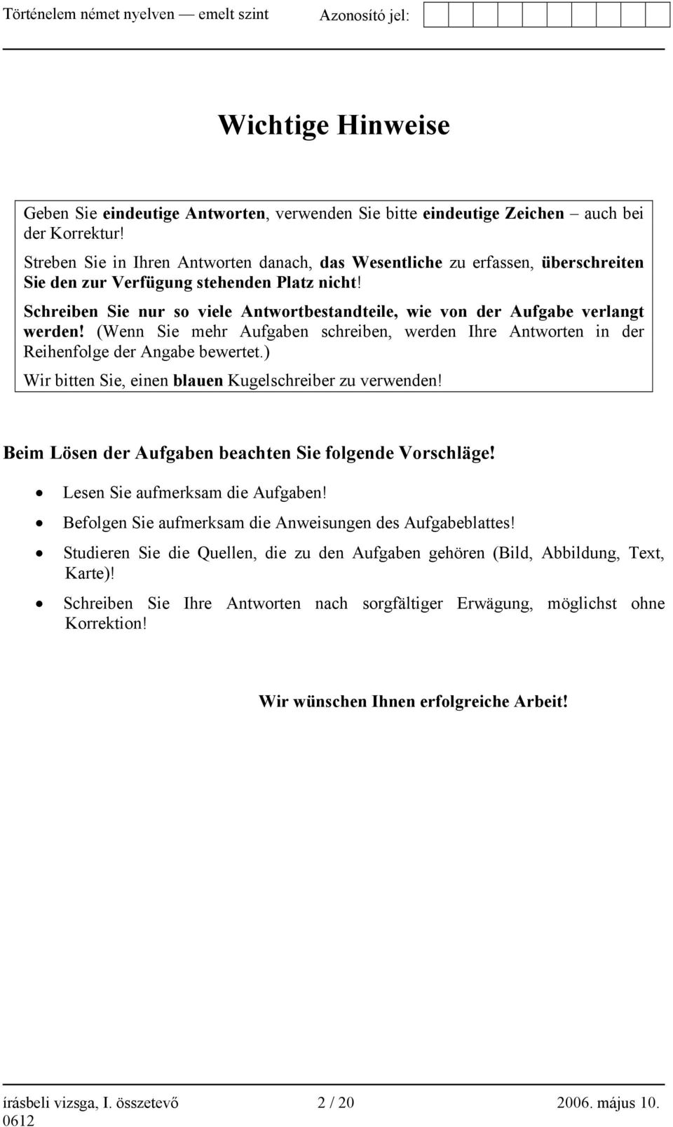 Schreiben Sie nur so viele Antwortbestandteile, wie von der Aufgabe verlangt werden! (Wenn Sie mehr Aufgaben schreiben, werden Ihre Antworten in der Reihenfolge der Angabe bewertet.