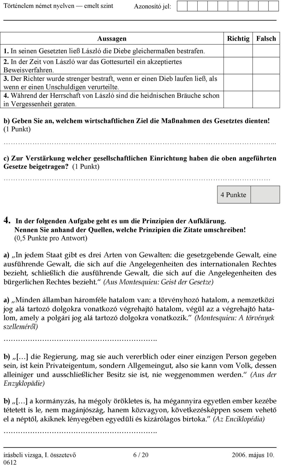 Während der Herrschaft von László sind die heidnischen Bräuche schon in Vergessenheit geraten. Richtig Falsch b) Geben Sie an, welchem wirtschaftlichen Ziel die Maßnahmen des Gesetztes dienten!