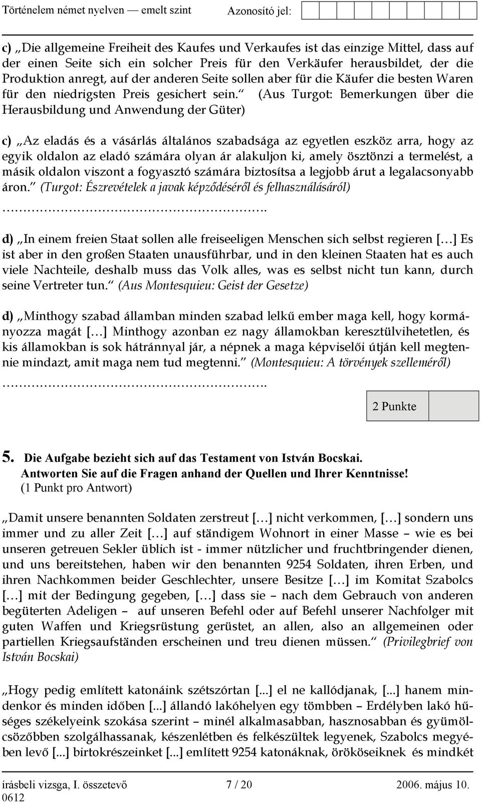(Aus Turgot: Bemerkungen über die Herausbildung und Anwendung der Güter) c) Az eladás és a vásárlás általános szabadsága az egyetlen eszköz arra, hogy az egyik oldalon az eladó számára olyan ár