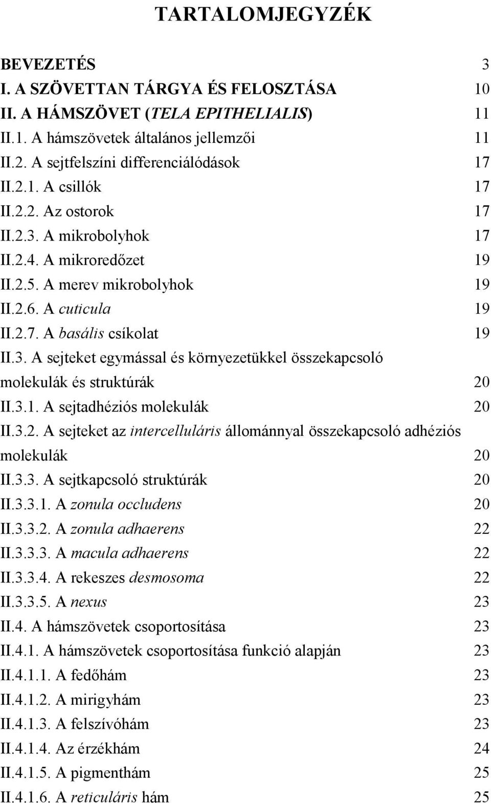 3.1. A sejtadhéziós molekulák 20 II.3.2. A sejteket az intercelluláris állománnyal összekapcsoló adhéziós molekulák 20 II.3.3. A sejtkapcsoló struktúrák 20 II.3.3.1. A zonula occludens 20 II.3.3.2. A zonula adhaerens 22 II.