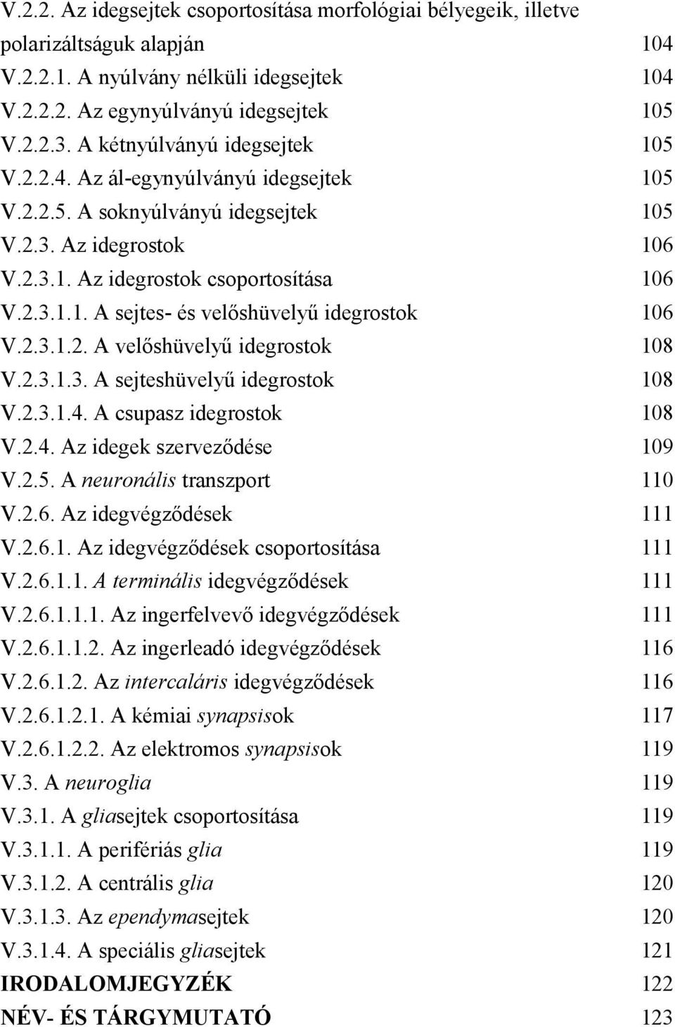 2.3.1.2. A velőshüvelyű idegrostok 108 V.2.3.1.3. A sejteshüvelyű idegrostok 108 V.2.3.1.4. A csupasz idegrostok 108 V.2.4. Az idegek szerveződése 109 V.2.5. A neuronális transzport 110 V.2.6.