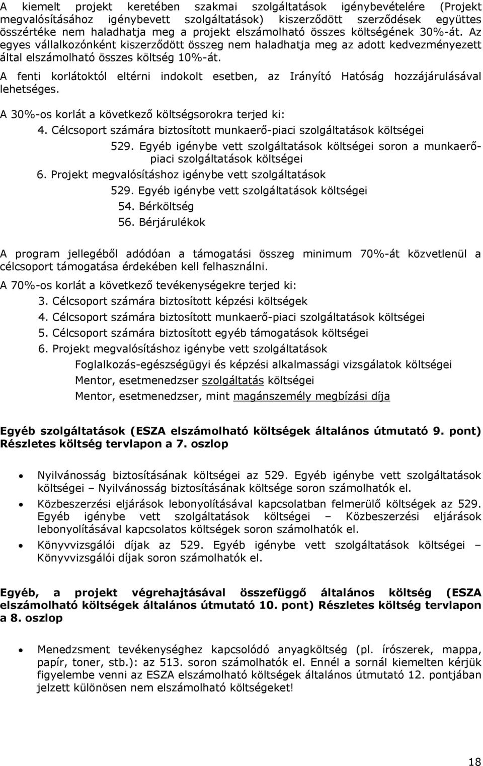 A fenti korlátoktól eltérni indokolt esetben, az Irányító Hatóság hozzájárulásával lehetséges. A 30%-os korlát a következő költségsorokra terjed ki: 4.