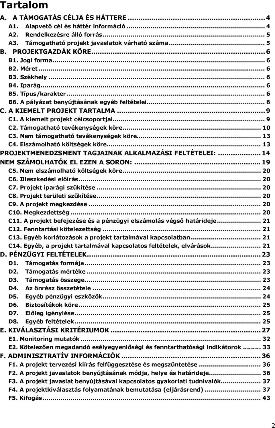 A kiemelt projekt célcsoportjai... 9 C2. Támogatható tevékenységek köre... 10 C3. Nem támogatható tevékenységek köre... 13 C4. Elszámolható költségek köre.