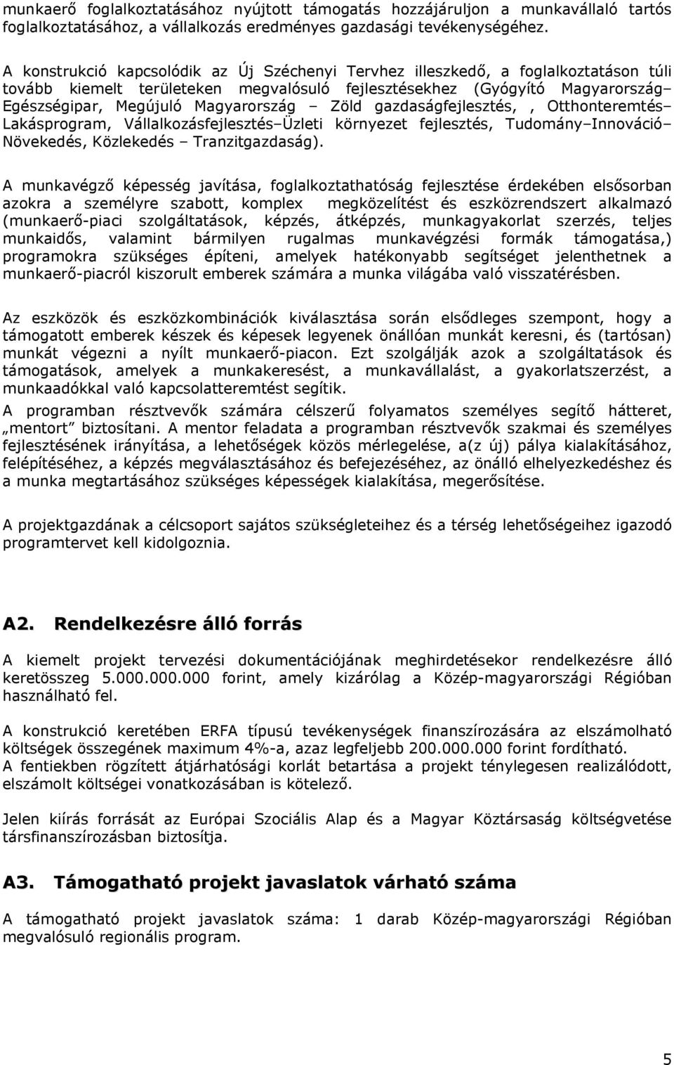 Zöld gazdaságfejlesztés,, Otthonteremtés Lakásprogram, Vállalkozásfejlesztés Üzleti környezet fejlesztés, Tudomány Innováció Növekedés, Közlekedés Tranzitgazdaság).