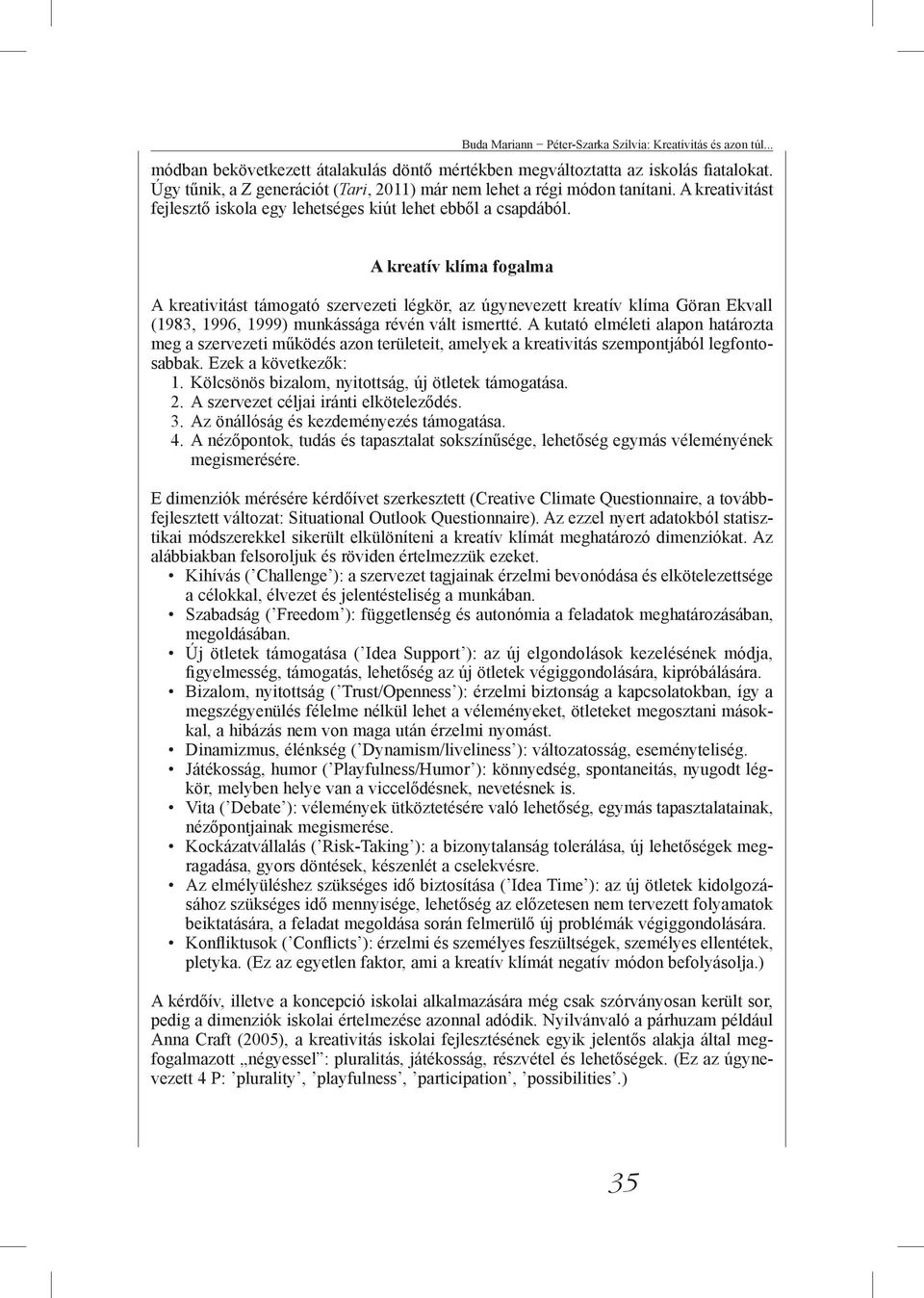 A kreatív klíma fogalma A kreativitást támogató szervezeti légkör, az úgynevezett kreatív klíma Göran Ekvall (1983, 1996, 1999) munkássága révén vált ismertté.