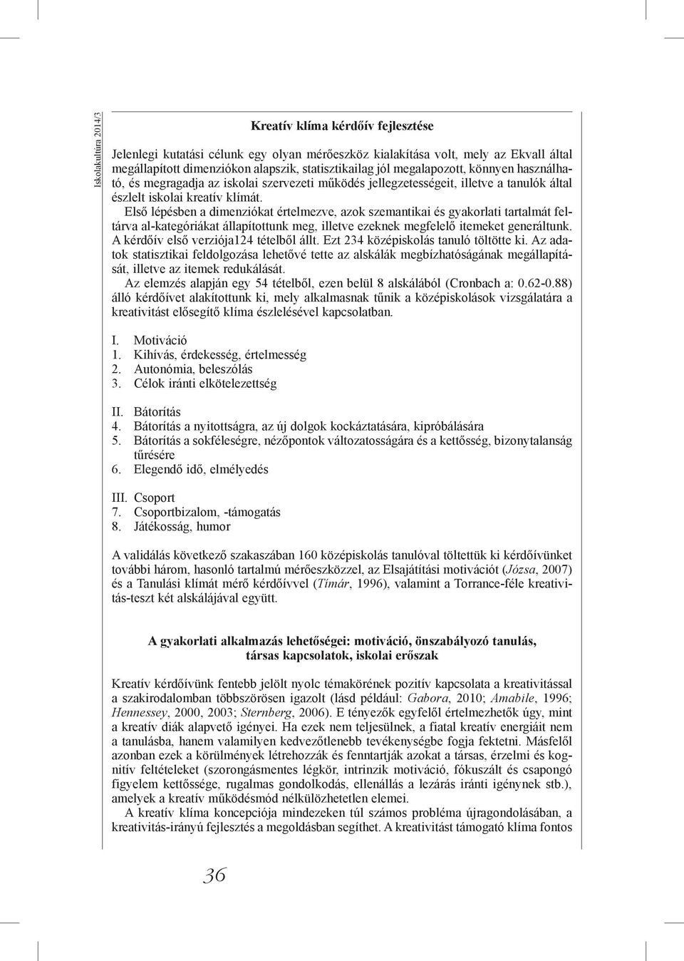 Első lépésben a dimenziókat értelmezve, azok szemantikai és gyakorlati tartalmát feltárva al-kategóriákat állapítottunk meg, illetve ezeknek megfelelő itemeket generáltunk.