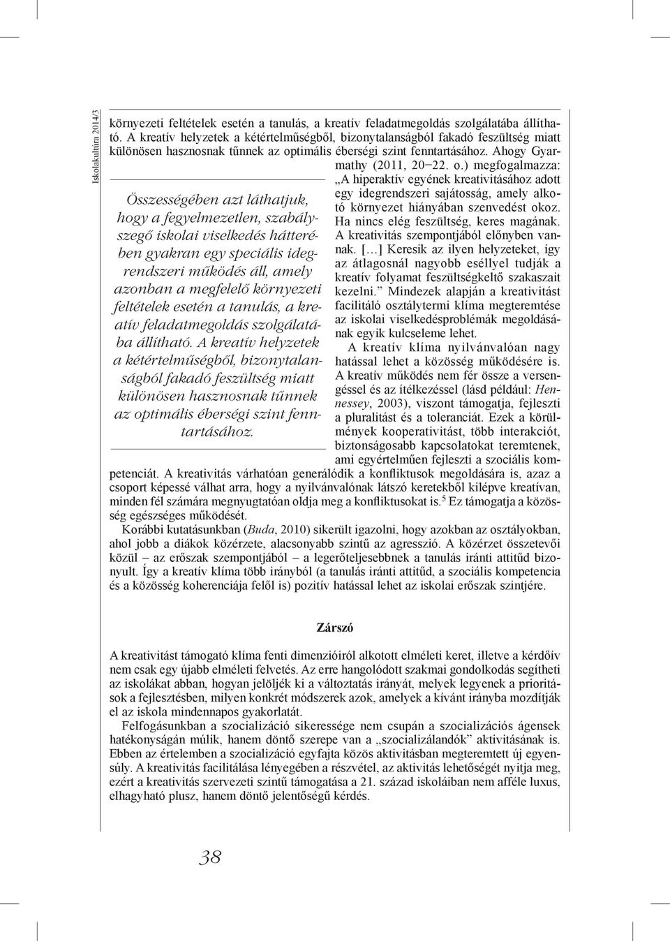 timális éberségi szint fenntartásához. Ahogy Gyarmathy (2011, 20 22. o.