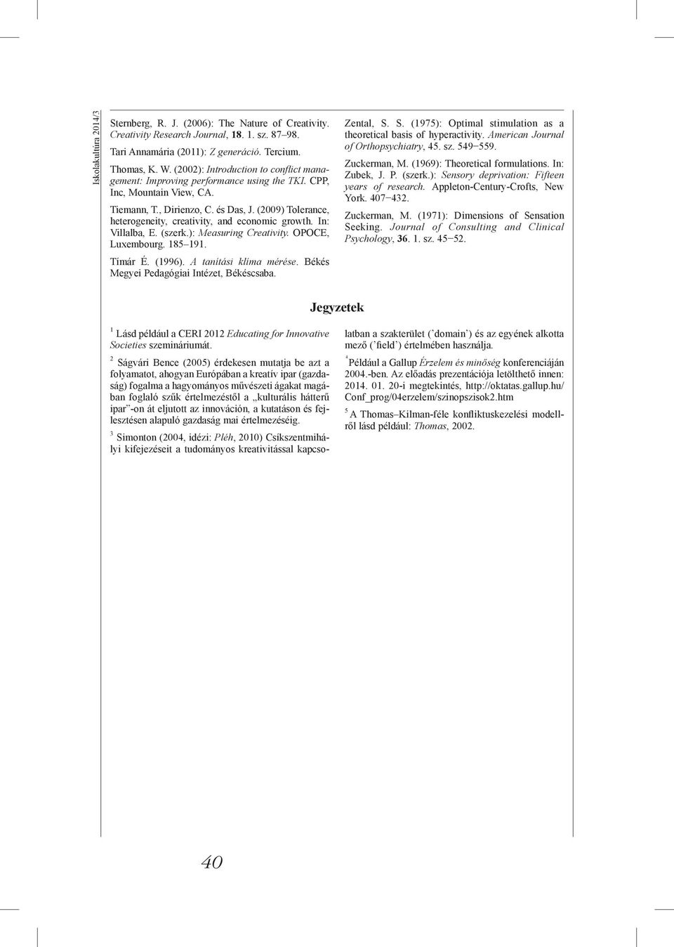 (2009) Tolerance, heterogeneity, creativity, and economic growth. In: Villalba, E. (szerk.): Measuring Creativity. OPOCE, Luxembourg. 185 191. Tímár É. (1996). A tanítási klíma mérése.