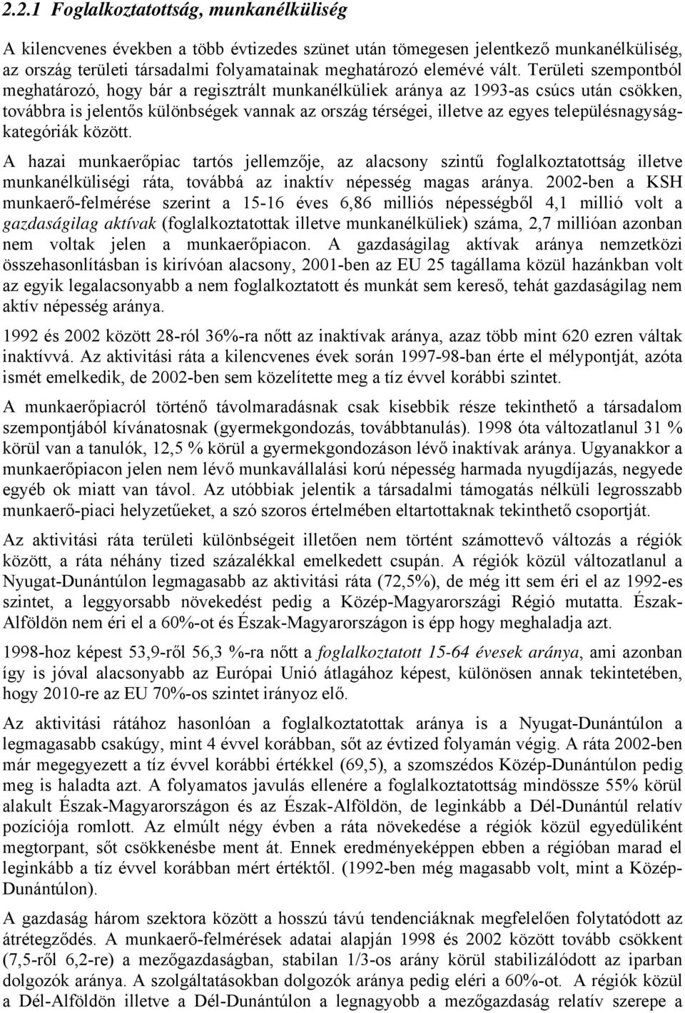 településnagyságkategóriák között. A hazai munkaerőpiac tartós jellemzője, az alacsony szintű foglalkoztatottság illetve munkanélküliségi ráta, továbbá az inaktív népesség magas aránya.