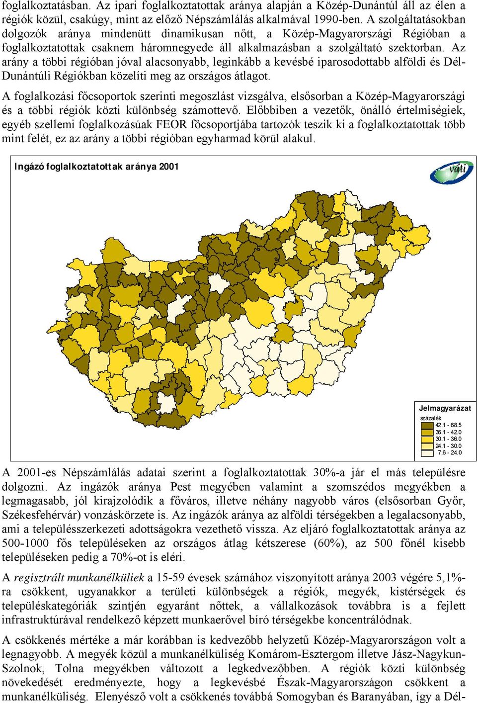 Az arány a többi régióban jóval alacsonyabb, leginkább a kevésbé iparosodottabb alföldi és Dél- Dunántúli Régiókban közelíti meg az országos átlagot.