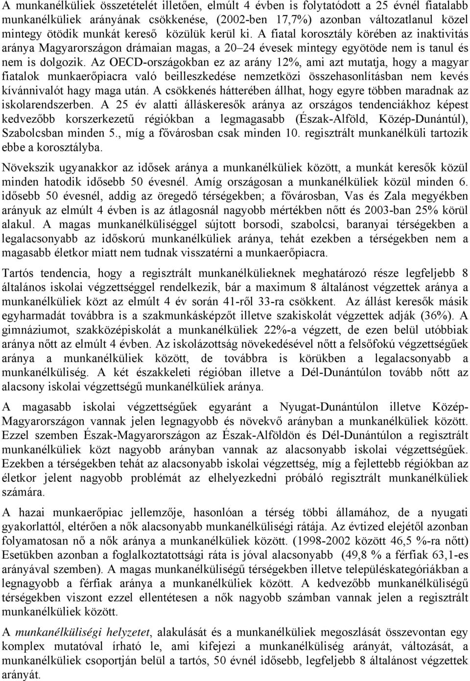 Az OECD-országokban ez az arány 12%, ami azt mutatja, hogy a magyar fiatalok munkaerőpiacra való beilleszkedése nemzetközi összehasonlításban nem kevés kívánnivalót hagy maga után.