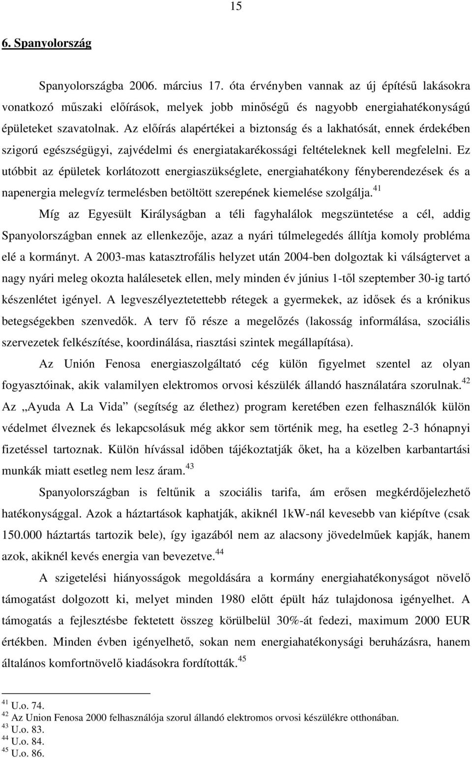 Ez utóbbit az épületek korlátozott energiaszükséglete, energiahatékony fényberendezések és a napenergia melegvíz termelésben betöltött szerepének kiemelése szolgálja.