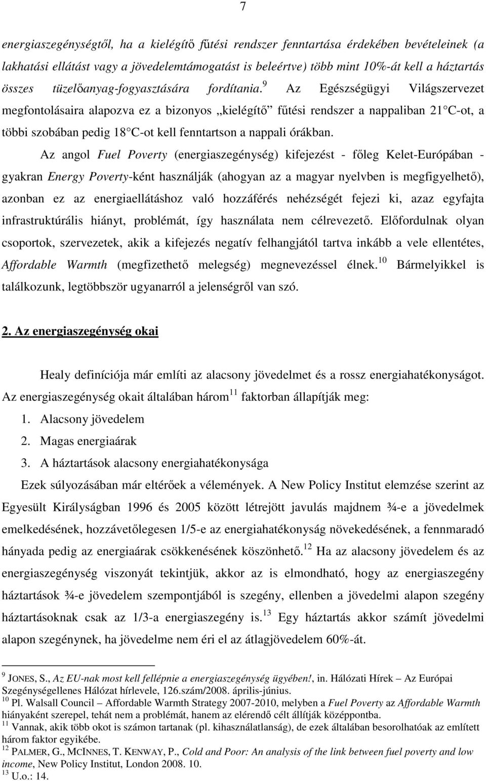 9 Az Egészségügyi Világszervezet megfontolásaira alapozva ez a bizonyos kielégít ftési rendszer a nappaliban 21 C-ot, a többi szobában pedig 18 C-ot kell fenntartson a nappali órákban.