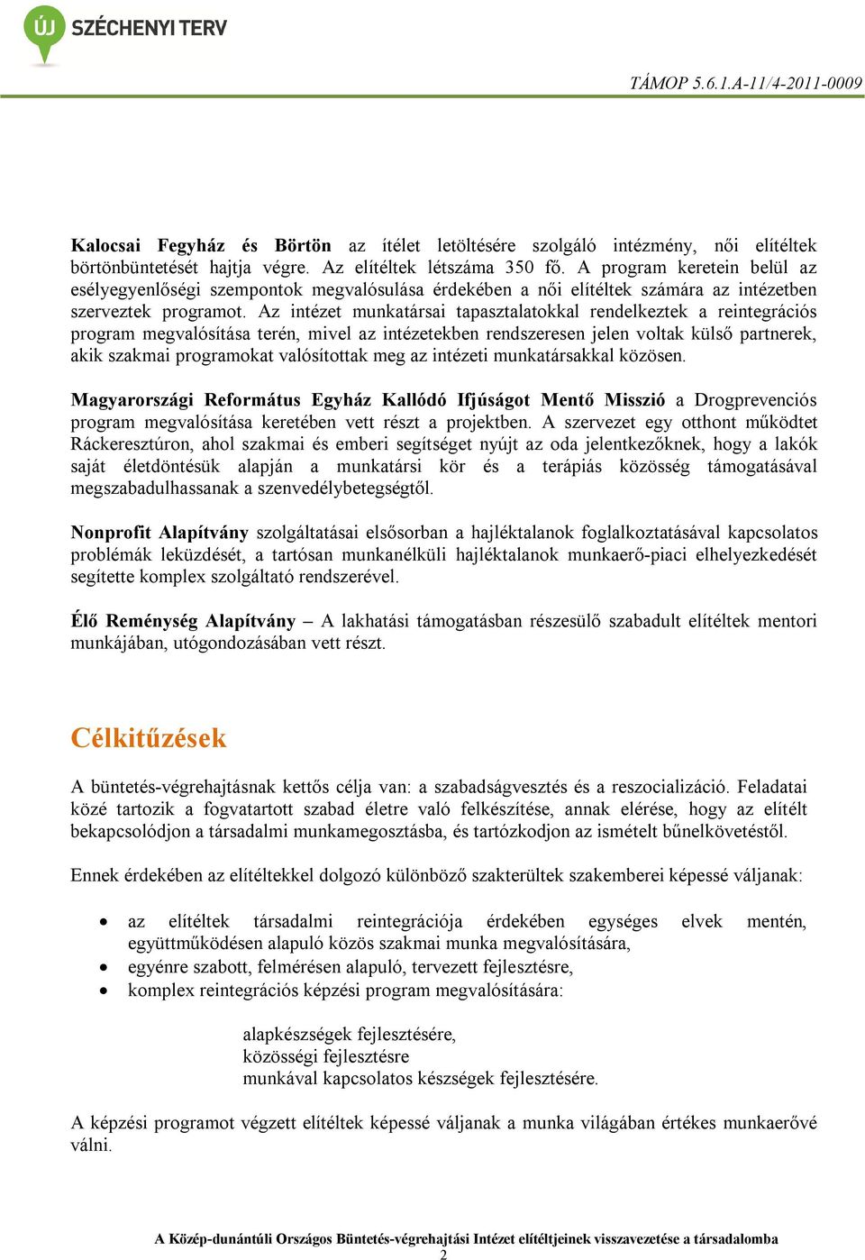 Az intézet munkatársai tapasztalatokkal rendelkeztek a reintegrációs program megvalósítása terén, mivel az intézetekben rendszeresen jelen voltak külső partnerek, akik szakmai programokat