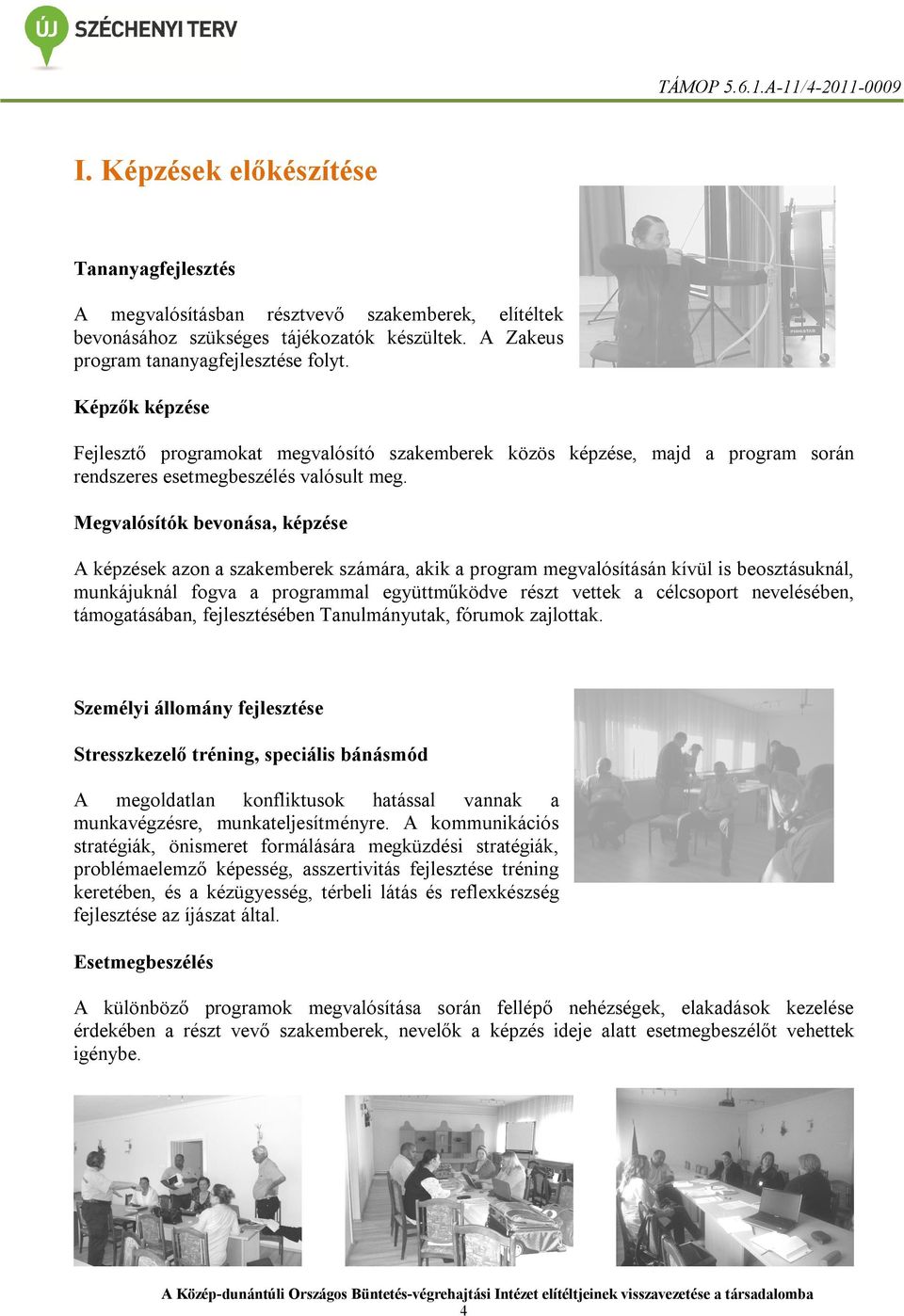Megvalósítók bevonása, képzése A képzések azon a szakemberek számára, akik a program megvalósításán kívül is beosztásuknál, munkájuknál fogva a programmal együttműködve részt vettek a célcsoport