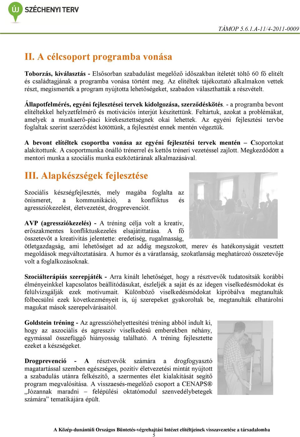 Állapotfelmérés, egyéni fejlesztései tervek kidolgozása, szerződéskötés. - a programba bevont elítéltekkel helyzetfelmérő és motivációs interjút készítettünk.