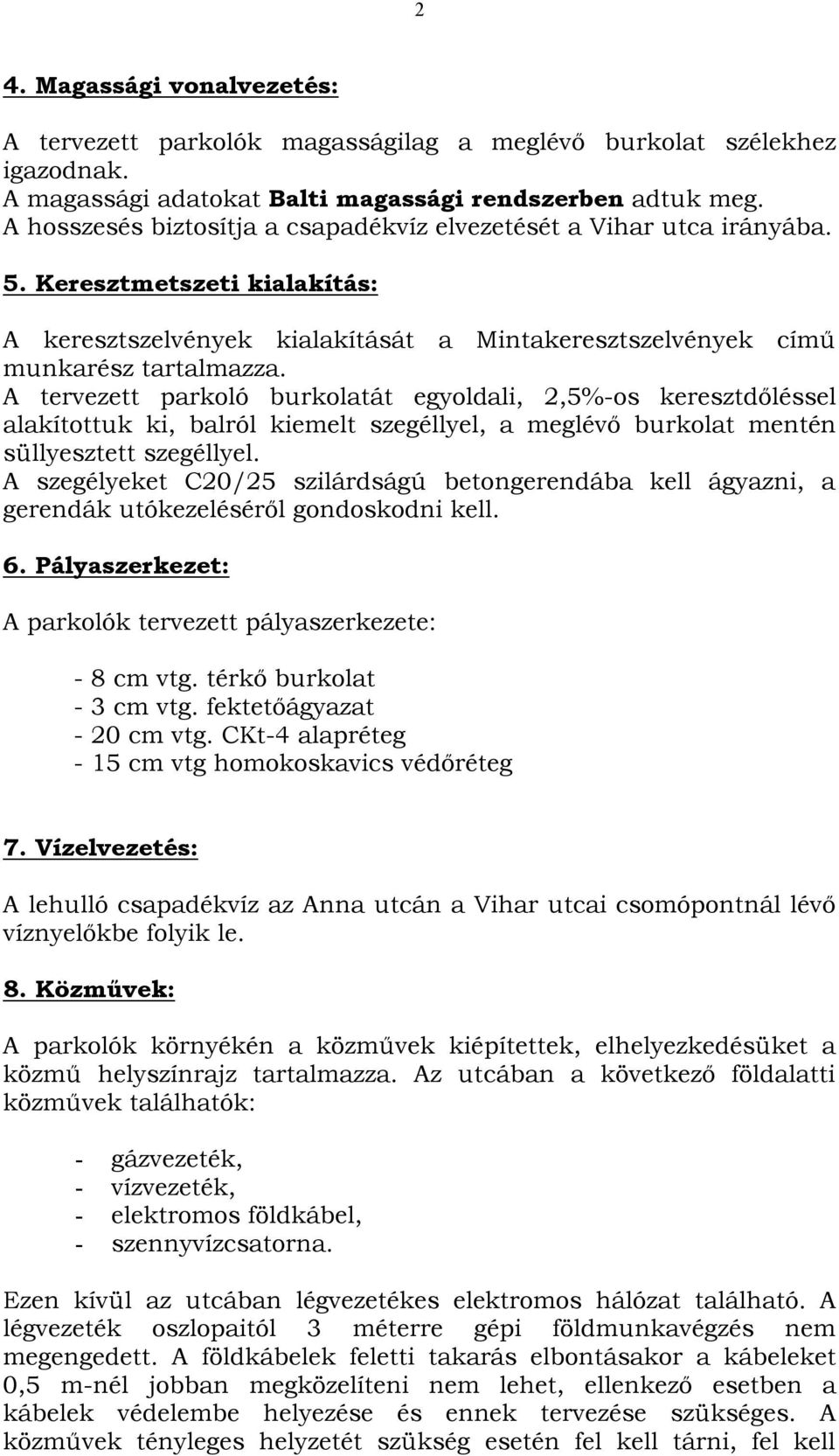 A tervezett parkoló burkolatát egyoldali, 2,5%-os keresztdőléssel alakítottuk ki, balról kiemelt szegéllyel, a meglévő burkolat mentén süllyesztett szegéllyel.