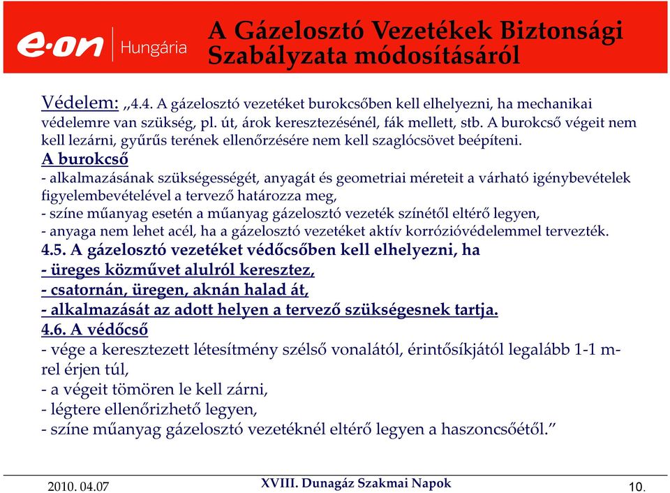 A burokcső -alkalmazásának szükségességét, anyagát és geometriai méreteit a várható igénybevételek figyelembevételével a tervező határozza meg, - színe műanyag esetén a műanyag gázelosztó vezeték