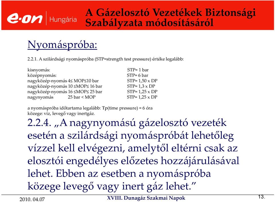 10 MOP 16 bar STP= 1,3 x DP nagyközép-nyomás 16 MOP 25 bar STP= 1,25 x DP nagynyomás 25 bar<mop STP= 1,25 x DP a nyomáspróba időtartama legalább: Tp(time pressure) = 6 óra közege: