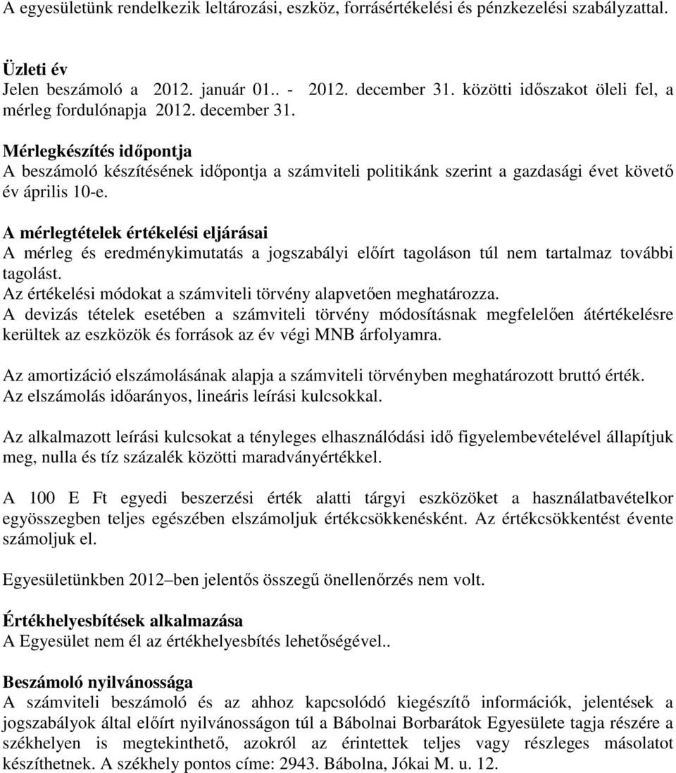 Mérlegkészítés időpontja A beszámoló készítésének időpontja a számviteli politikánk szerint a gazdasági évet követő év április 10-e.