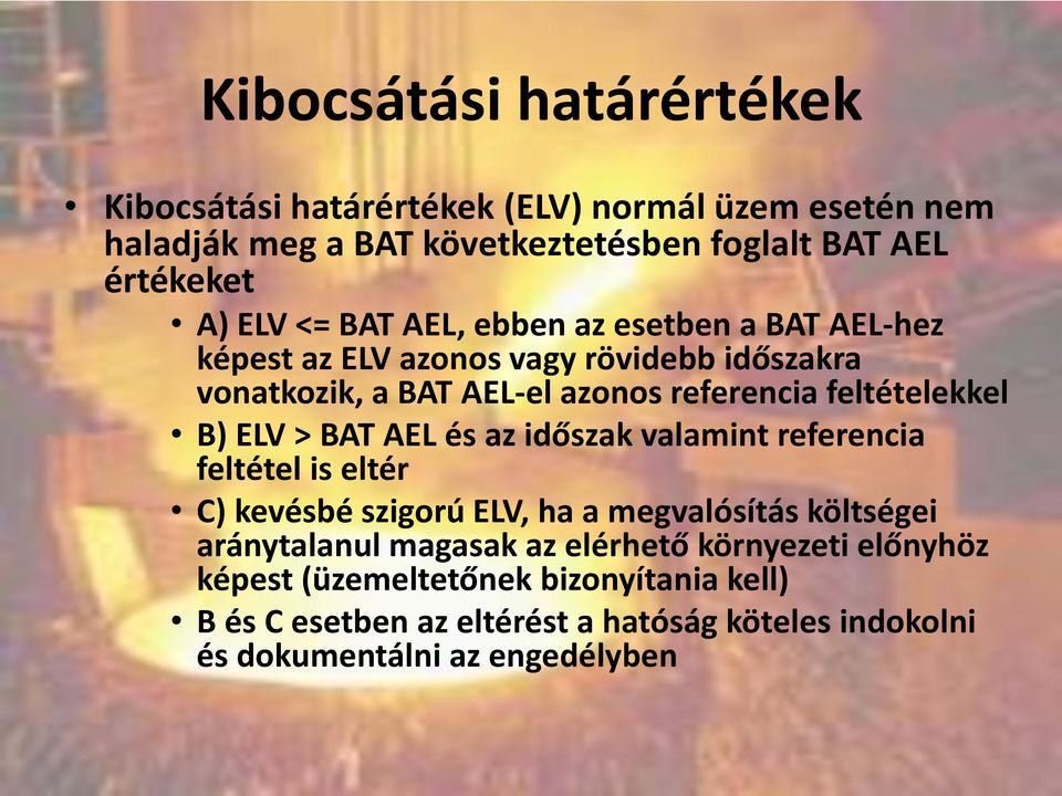 ELV > BAT AEL és az időszak valamint referencia feltétel is eltér C) kevésbé szigorú ELV, ha a megvalósítás költségei aránytalanul magasak az