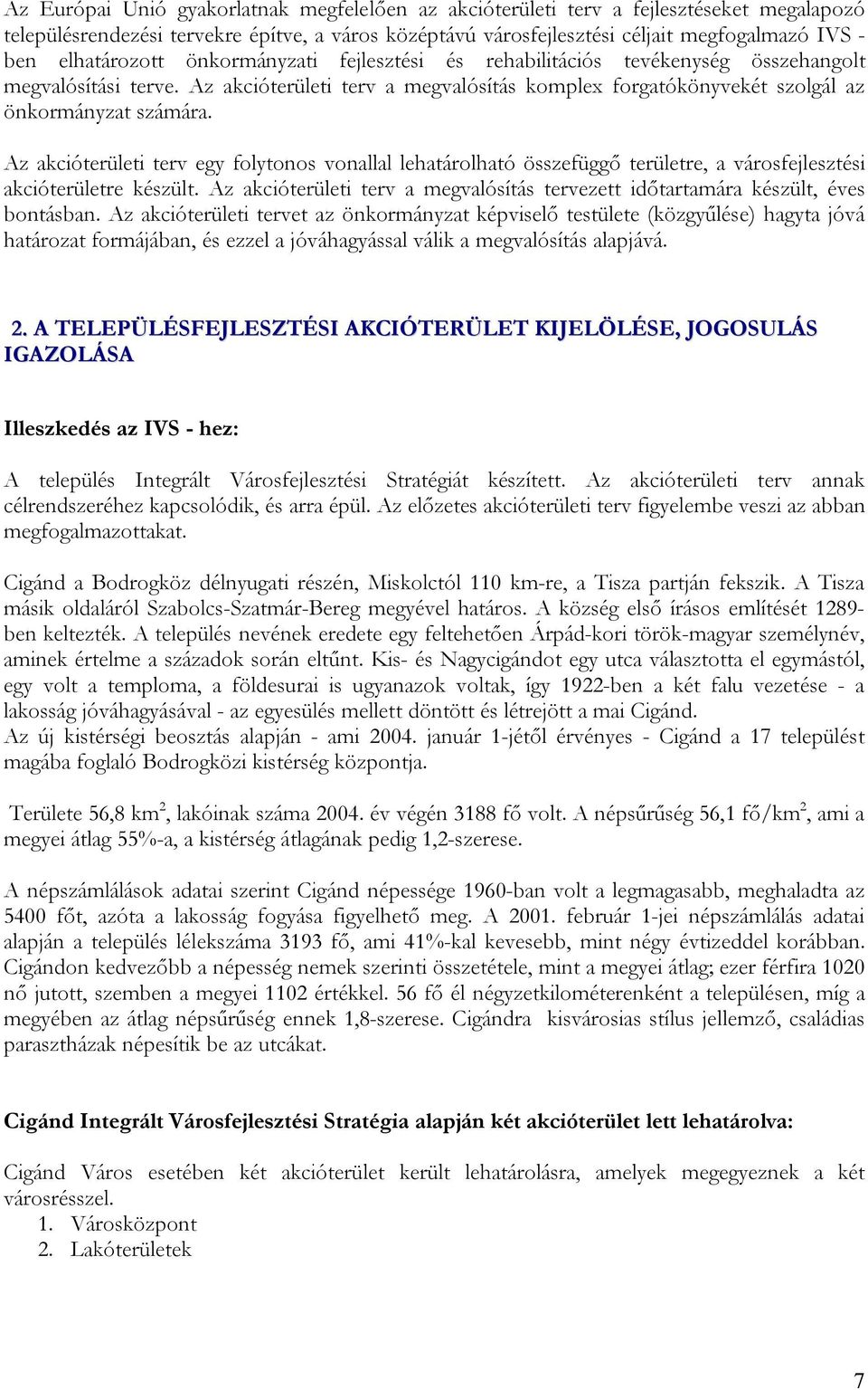 Az akcióterületi terv egy folytonos vonallal lehatárolható összefüggő területre, a városfejlesztési akcióterületre készült.
