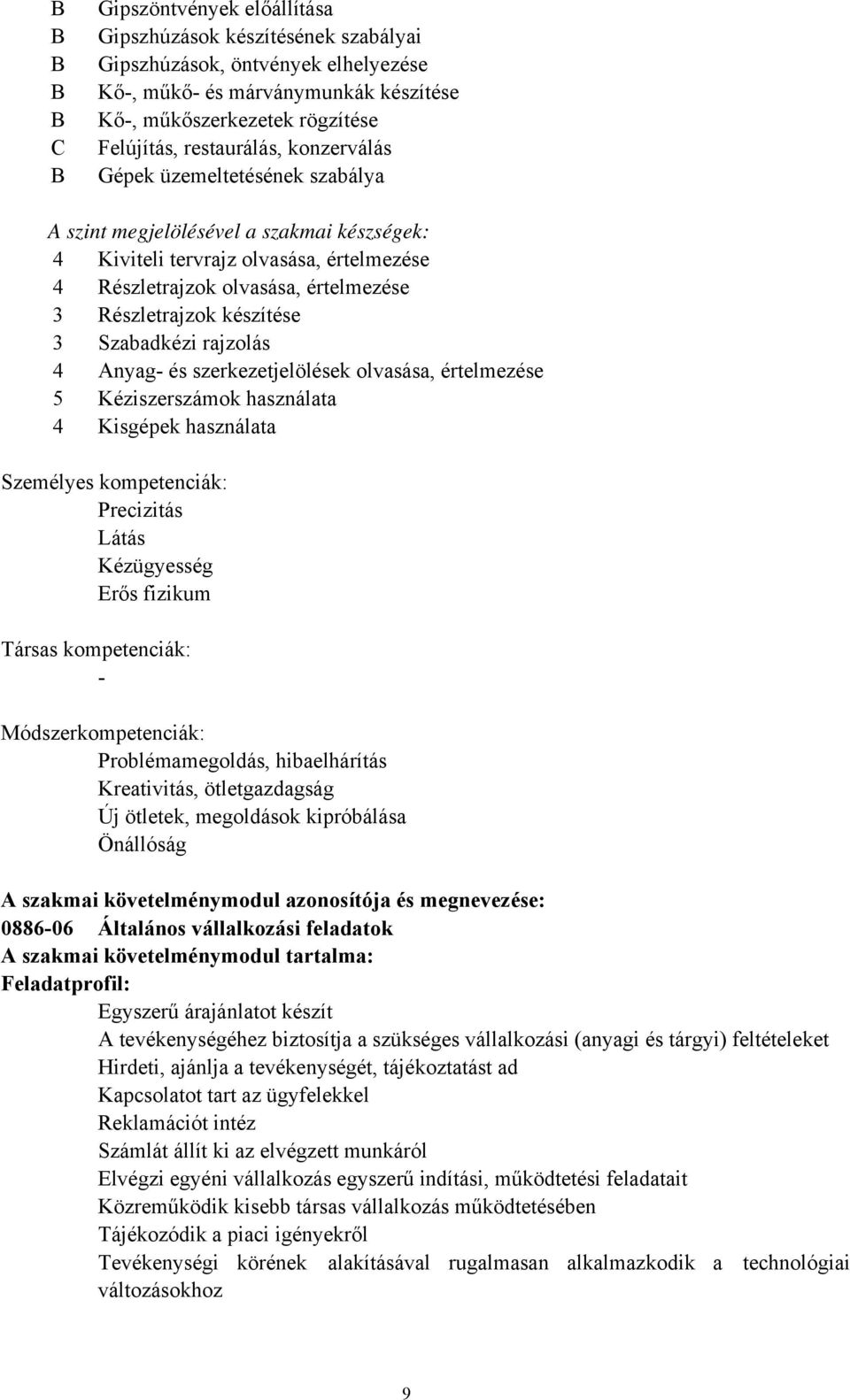 készítése 3 Szabadkézi rajzolás 4 Anyag és szerkezetjelölések olvasása, értelmezése 5 Kéziszerszámok használata 4 Kisgépek használata Személyes kompetenciák: Látás Kézügyesség Erős fizikum Társas