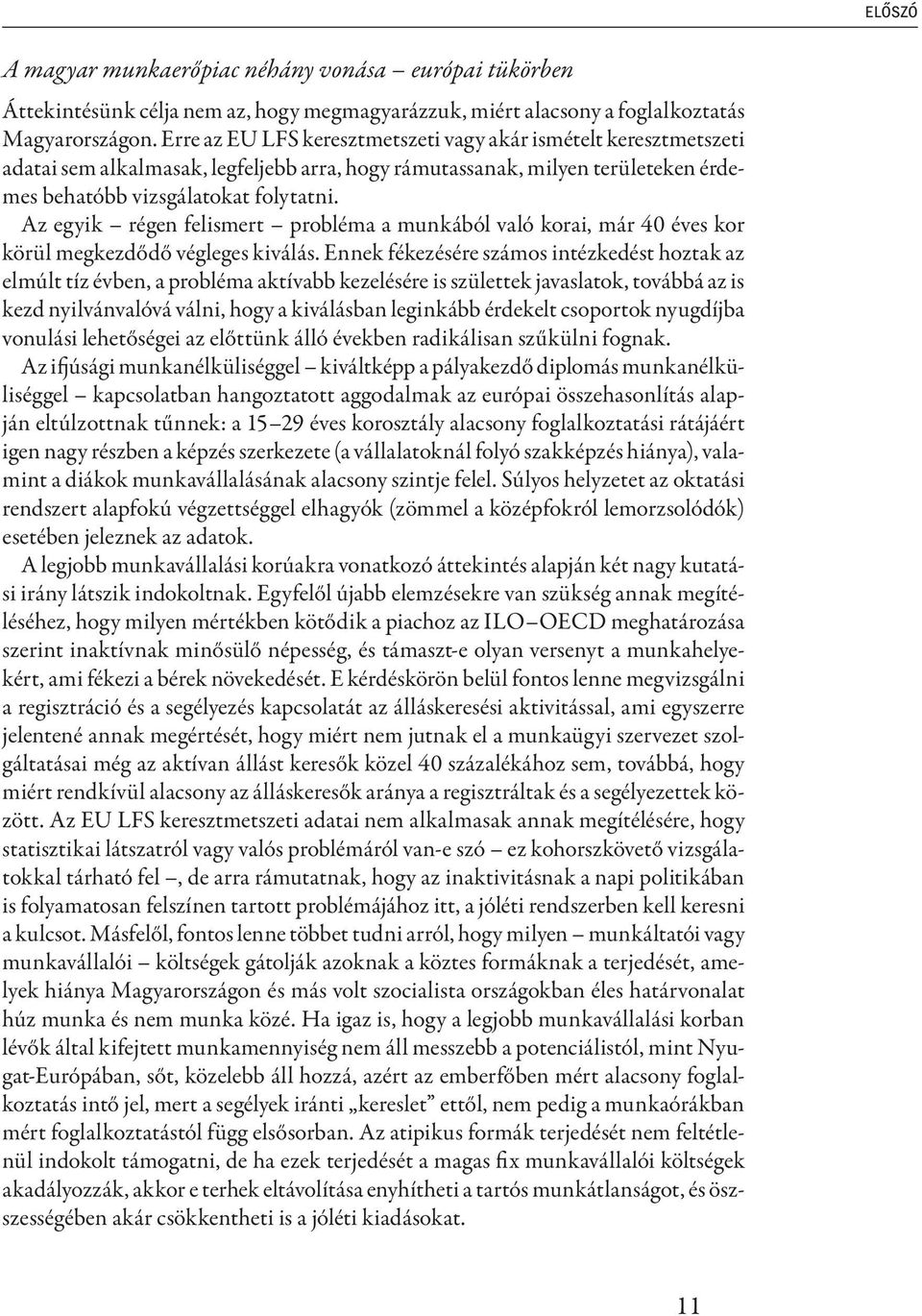 Az egyik régen felismert probléma a munkából való korai, már 40 éves kor körül megkezdődő végleges kiválás.