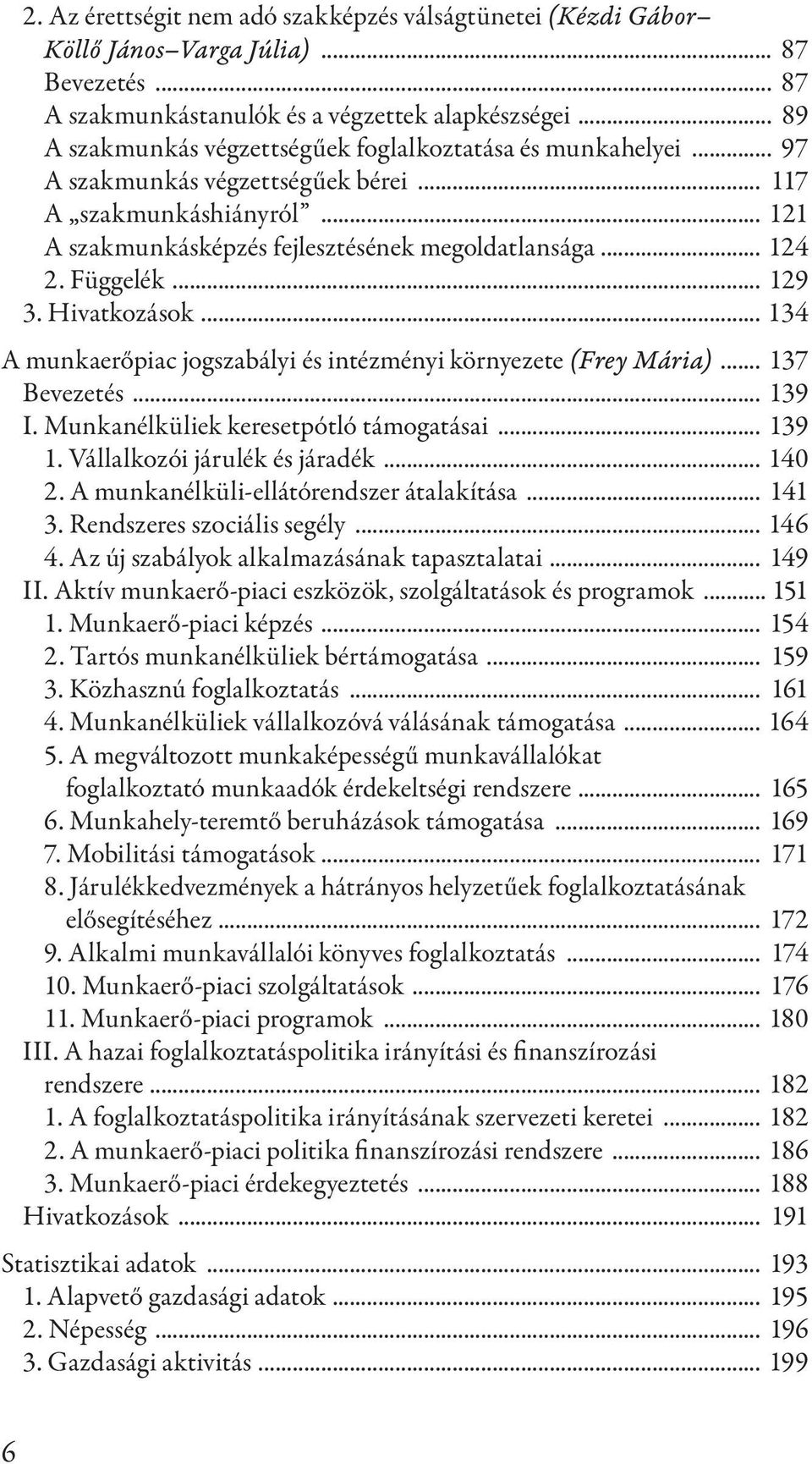 Függelék... 129 3. Hivatkozások... 134 A munkaerőpiac jogszabályi és intézményi környezete (Frey Mária)... 137 Bevezetés... 139 I. Munkanélküliek keresetpótló támogatásai... 139 1.