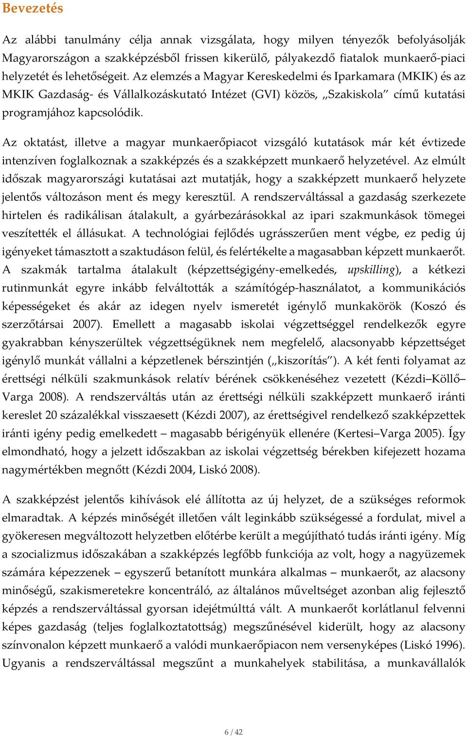Az oktatást, illetve a magyar munkaerőpiacot vizsgáló kutatások már két évtizede intenzíven foglalkoznak a szakképzés és a szakképzett munkaerő helyzetével.