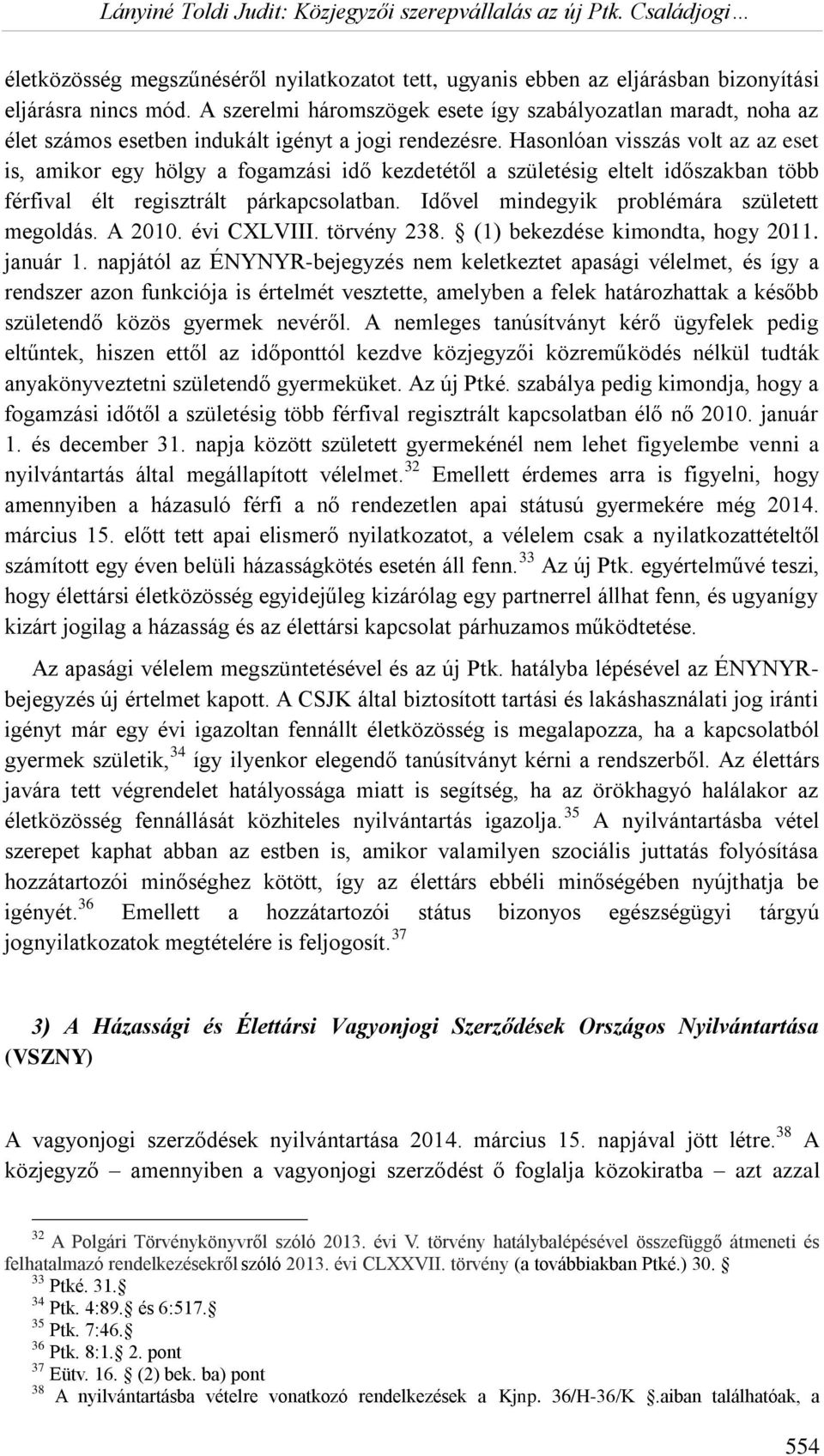 Hasonlóan visszás volt az az eset is, amikor egy hölgy a fogamzási idő kezdetétől a születésig eltelt időszakban több férfival élt regisztrált párkapcsolatban.