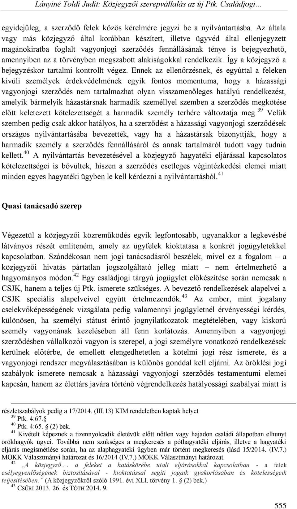 megszabott alakiságokkal rendelkezik. Így a közjegyző a bejegyzéskor tartalmi kontrollt végez.