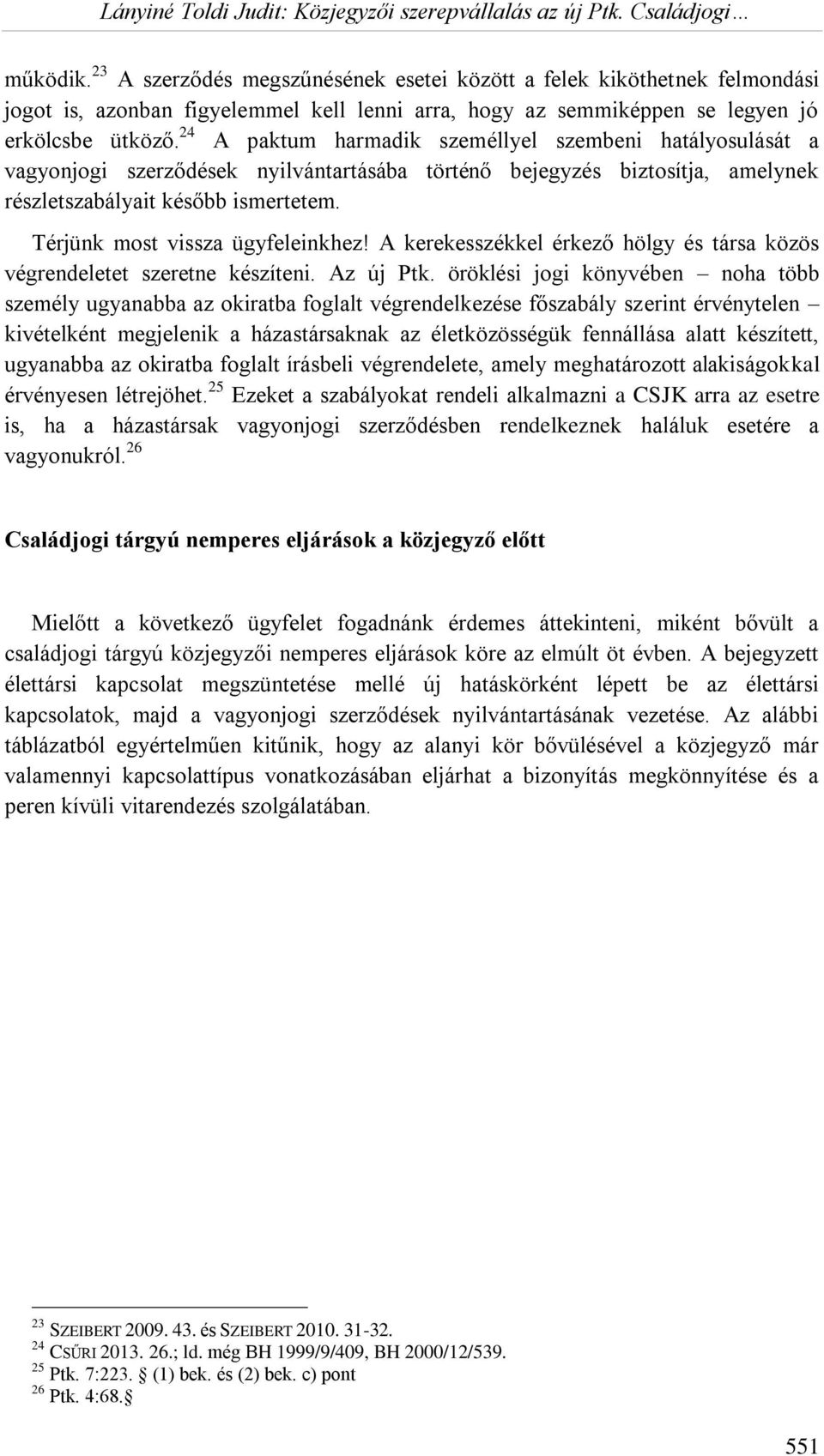 Térjünk most vissza ügyfeleinkhez! A kerekesszékkel érkező hölgy és társa közös végrendeletet szeretne készíteni. Az új Ptk.