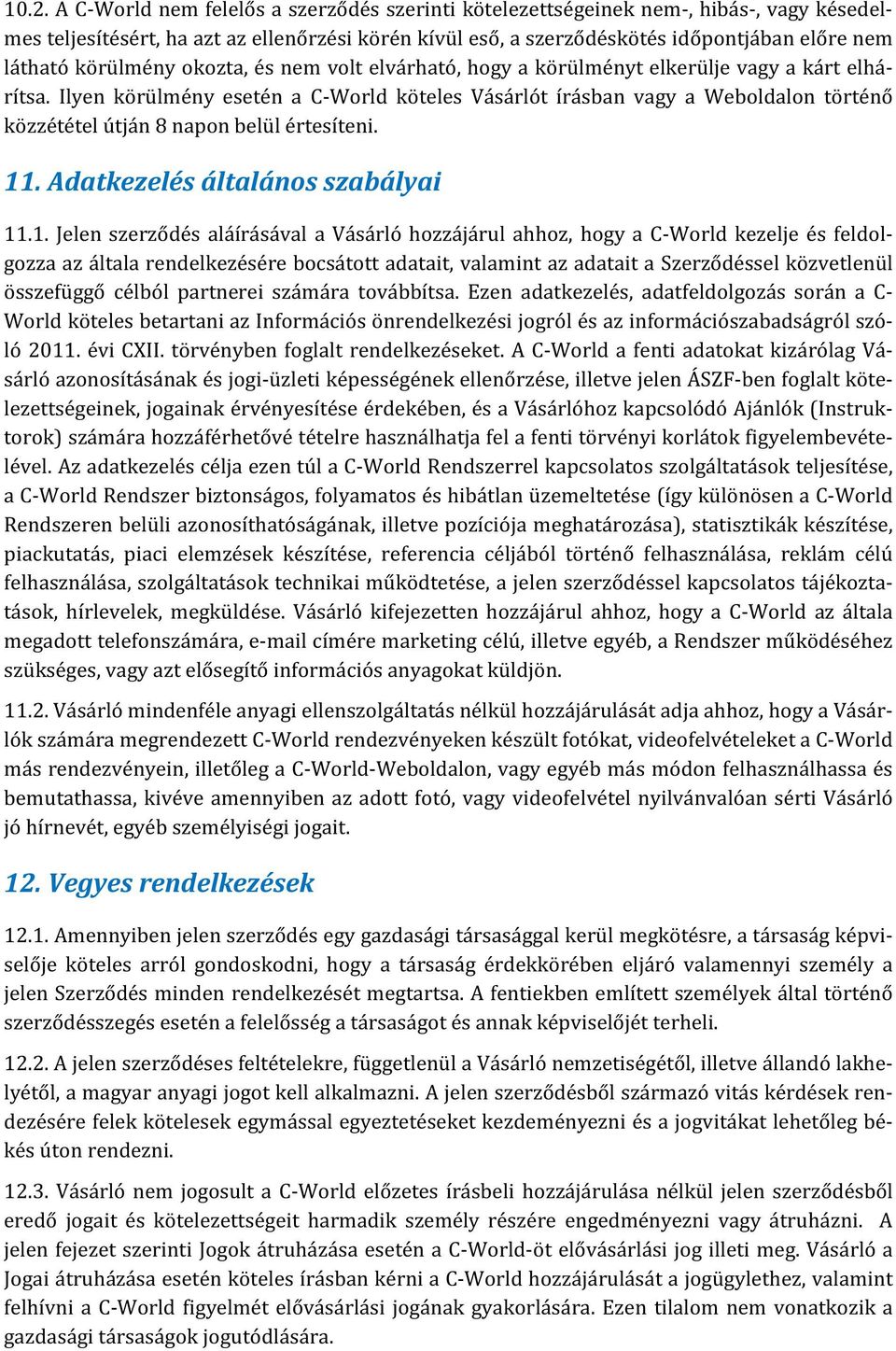 Ilyen körülmény esetén a C-World köteles Vásárlót írásban vagy a Weboldalon történő közzététel útján 8 napon belül értesíteni. 11